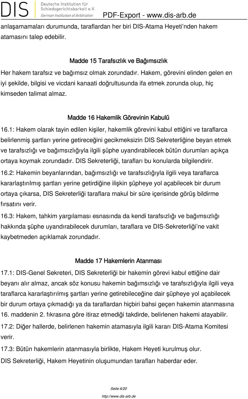 1: Hakem olarak tayin edilen kişiler, hakemlik görevini kabul ettiğini ve taraflarca belirlenmiş şartları yerine getireceğini gecikmeksizin DIS Sekreterliğine beyan etmek ve tarafsızlığı ve