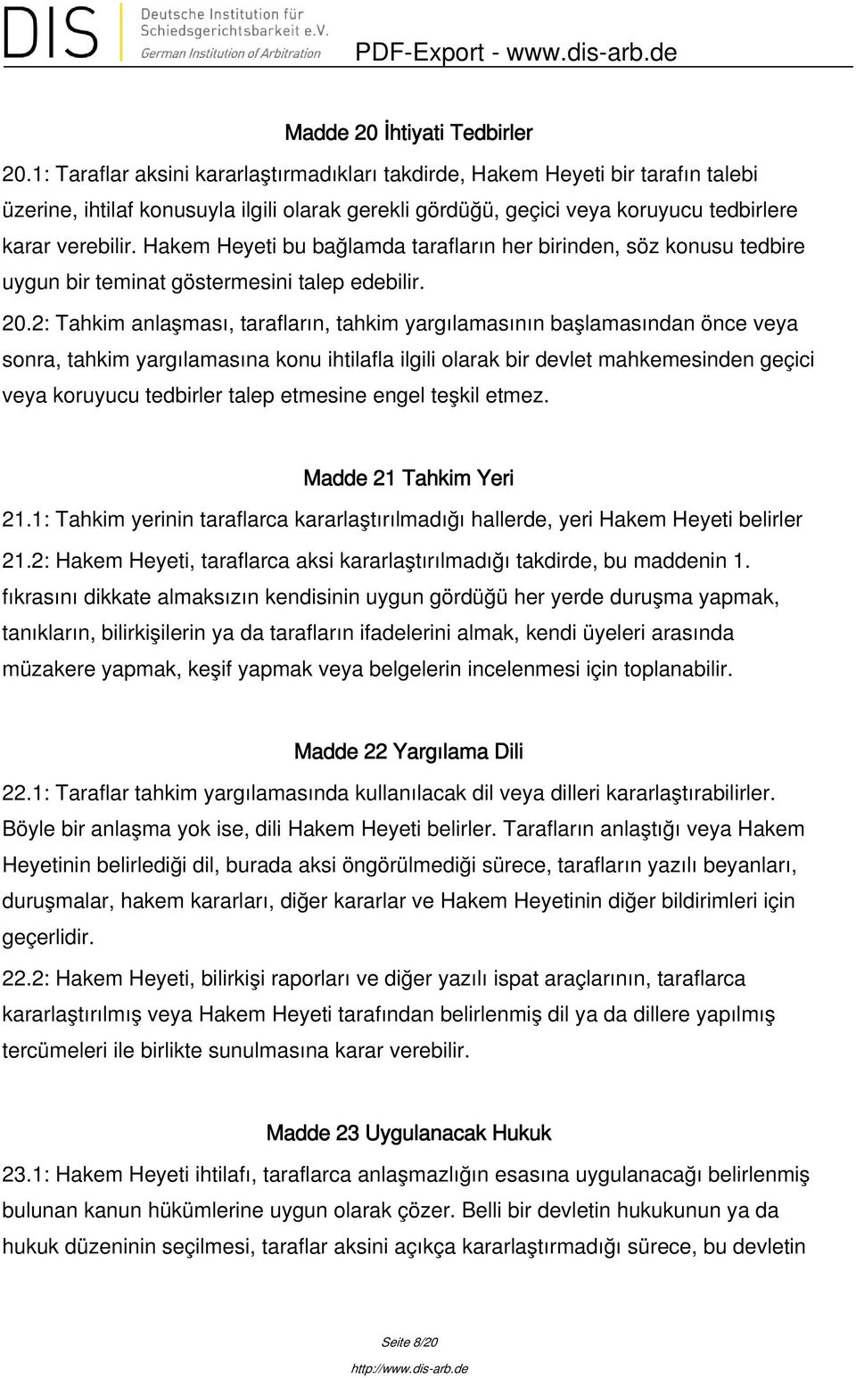 Hakem Heyeti bu bağlamda tarafların her birinden, söz konusu tedbire uygun bir teminat göstermesini talep edebilir. 20.