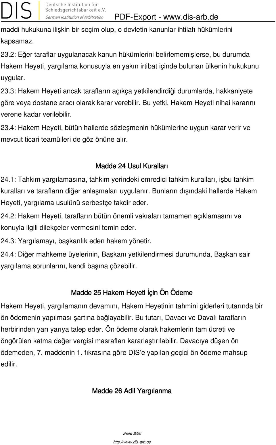 3: Hakem Heyeti ancak tarafların açıkça yetkilendirdiği durumlarda, hakkaniyete göre veya dostane aracı olarak karar verebilir. Bu yetki, Hakem Heyeti nihai kararını verene kadar verilebilir. 23.