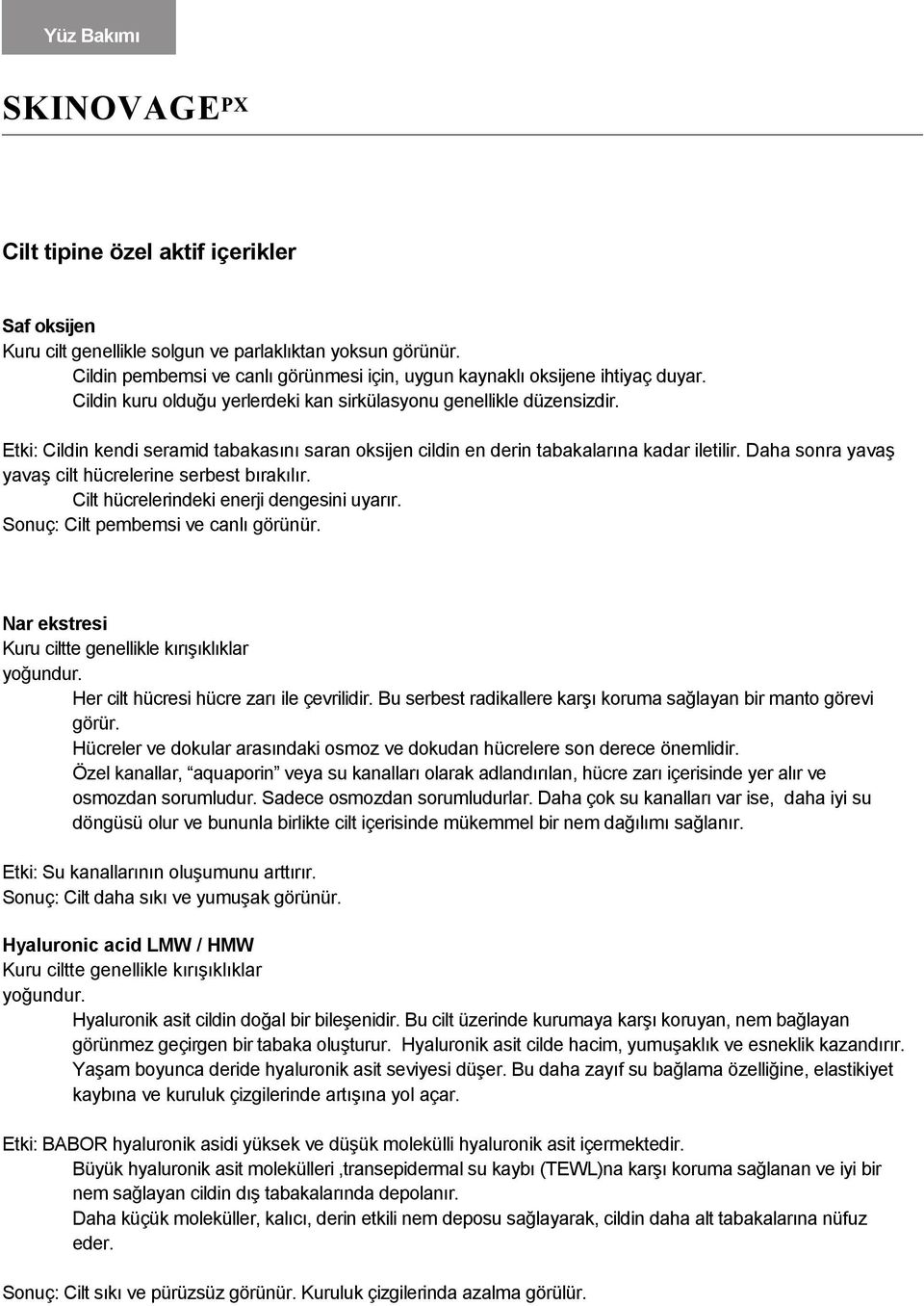 Daha sonra yavaş yavaş cilt hücrelerine serbest bırakılır. Cilt hücrelerindeki enerji dengesini uyarır. Sonuç: Cilt pembemsi ve canlı görünür.