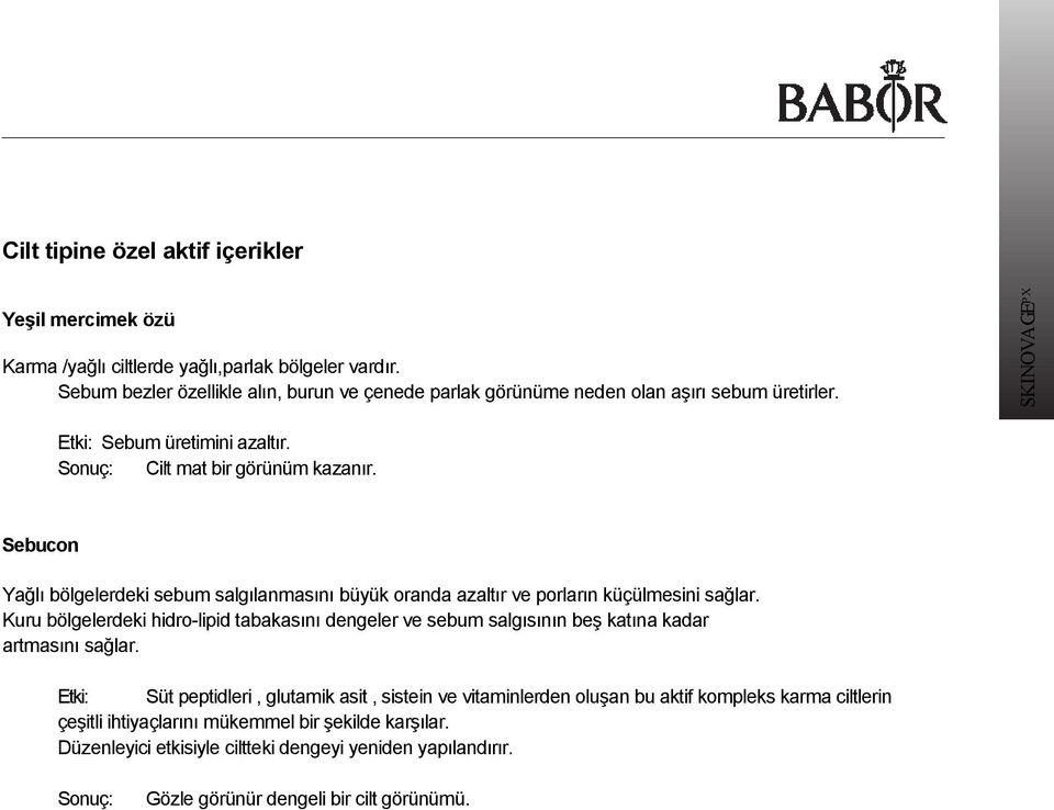 Kuru bölgelerdeki hidro-lipid tabakasını dengeler ve sebum salgısının beş katına kadar artmasını sağlar.