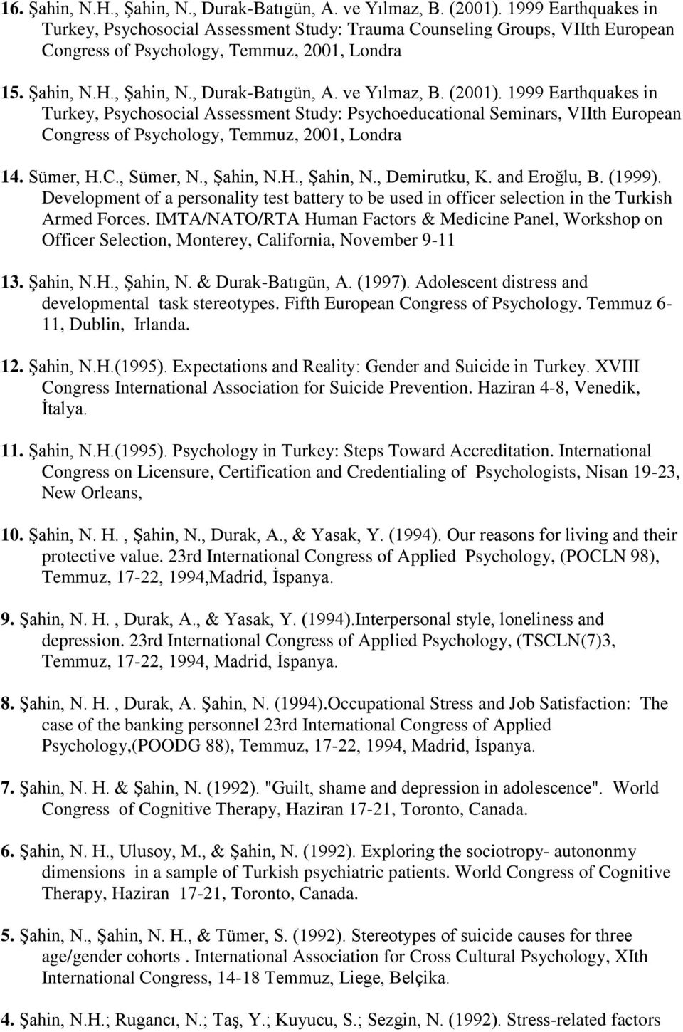ve Yılmaz, B. (2001). 1999 Earthquakes in Turkey, Psychosocial Assessment Study: Psychoeducational Seminars, VIIth European Congress of Psychology, Temmuz, 2001, Londra 14. Sümer, H.C., Sümer, N.