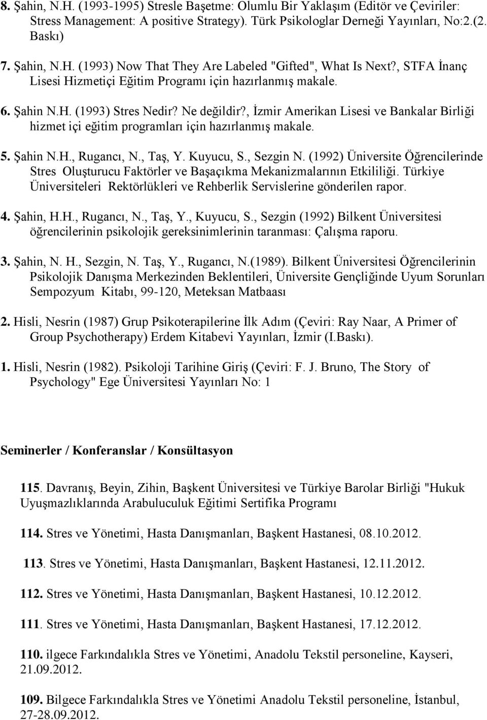 , İzmir Amerikan Lisesi ve Bankalar Birliği hizmet içi eğitim programları için hazırlanmış makale. 5. Şahin N.H., Rugancı, N., Taş, Y. Kuyucu, S., Sezgin N.