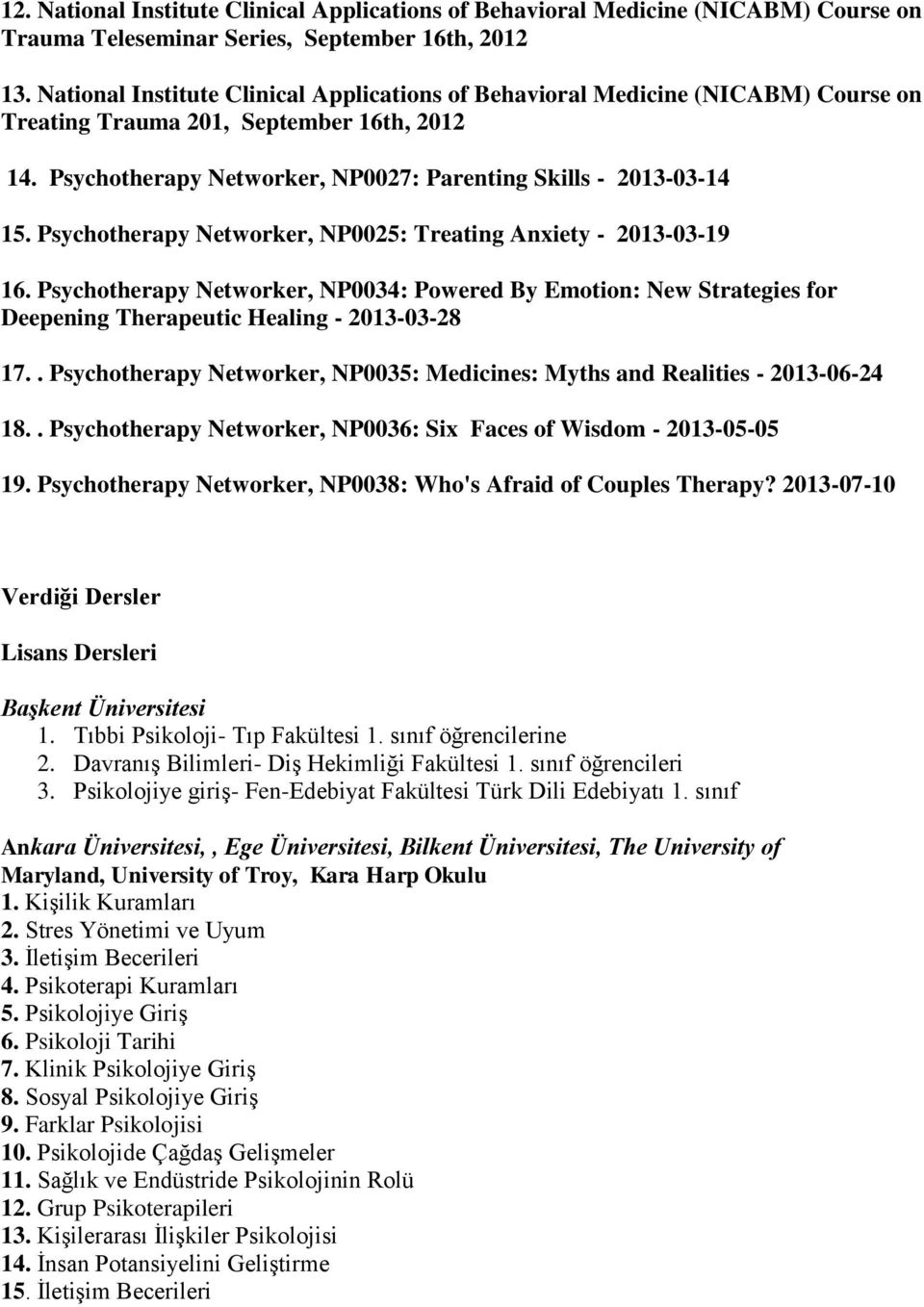 Psychotherapy Networker, NP0025: Treating Anxiety - 2013-03-19 16. Psychotherapy Networker, NP0034: Powered By Emotion: New Strategies for Deepening Therapeutic Healing - 2013-03-28 17.