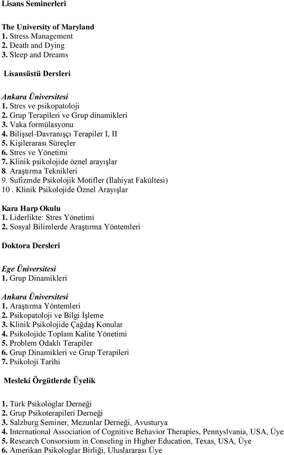 Araştırma Teknikleri 9. Sufizmde Psikolojik Motifler (İlahiyat Fakültesi) 10. Klinik Psikolojide Öznel Arayışlar Kara Harp Okulu 1. Liderlikte: Stres Yönetimi 2.