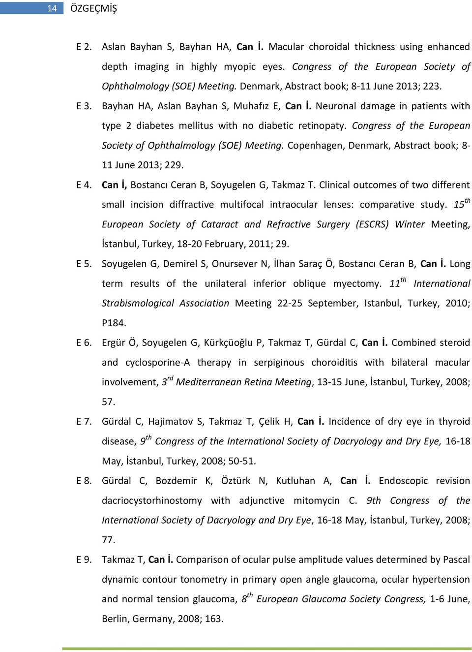 Congress of the European Society of Ophthalmology (SOE) Meeting. Copenhagen, Denmark, Abstract book; 8-11 June 2013; 229. E 4. Can İ, Bostancı Ceran B, Soyugelen G, Takmaz T.