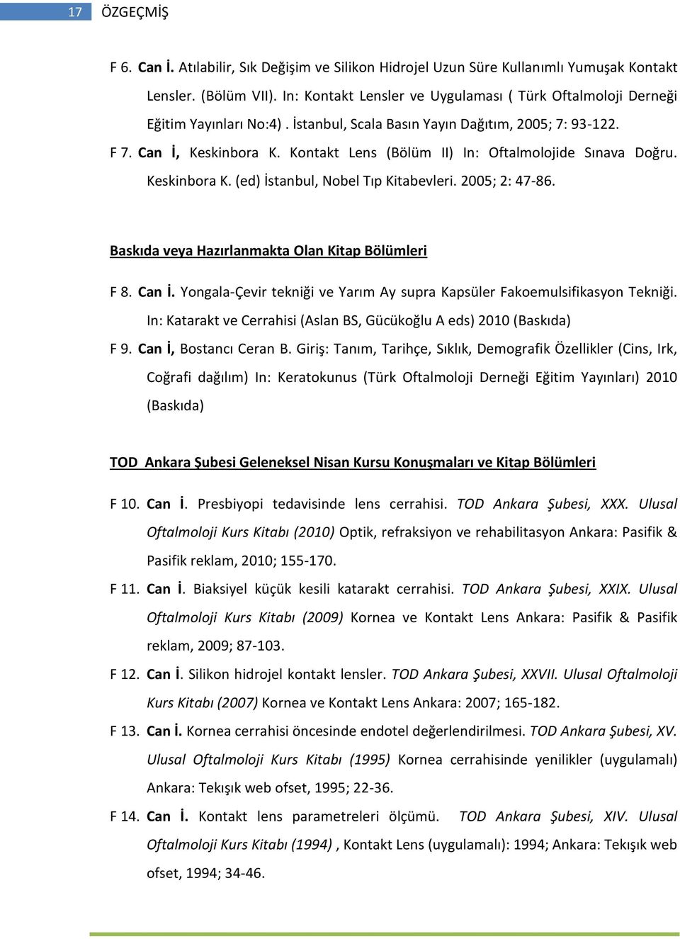 Kontakt Lens (Bölüm II) In: Oftalmolojide Sınava Doğru. Keskinbora K. (ed) İstanbul, Nobel Tıp Kitabevleri. 2005; 2: 47-86. Baskıda veya Hazırlanmakta Olan Kitap Bölümleri F 8. Can İ.