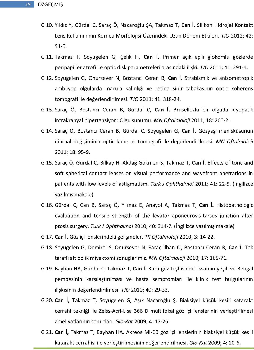 Soyugelen G, Onursever N, Bostancı Ceran B, Can İ. Strabismik ve anizometropik ambliyop olgularda macula kalınlığı ve retina sinir tabakasının optic koherens tomografi ile değerlendirilmesi.