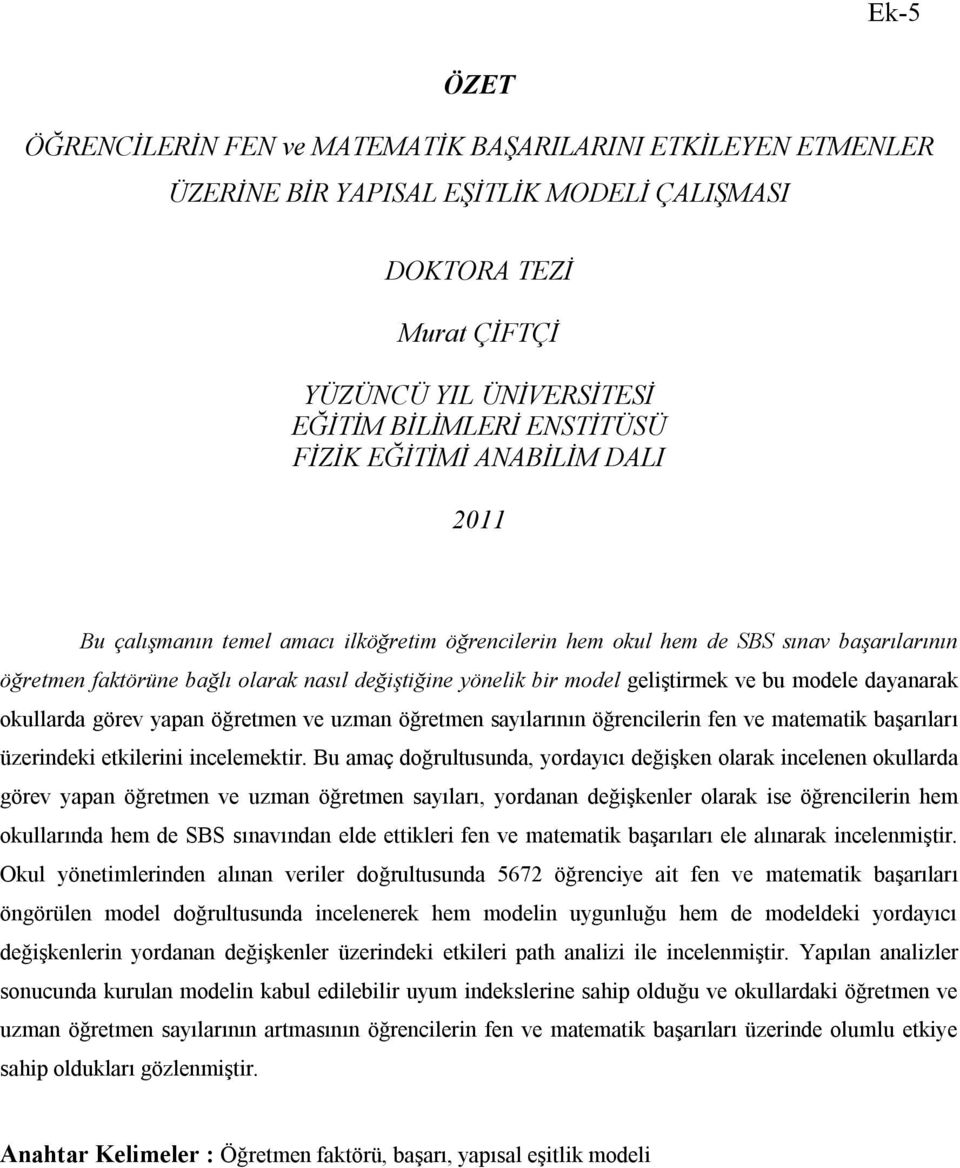 geliştirmek ve bu modele dayanarak okullarda görev yapan öğretmen ve uzman öğretmen sayılarının öğrencilerin fen ve matematik başarıları üzerindeki etkilerini incelemektir.