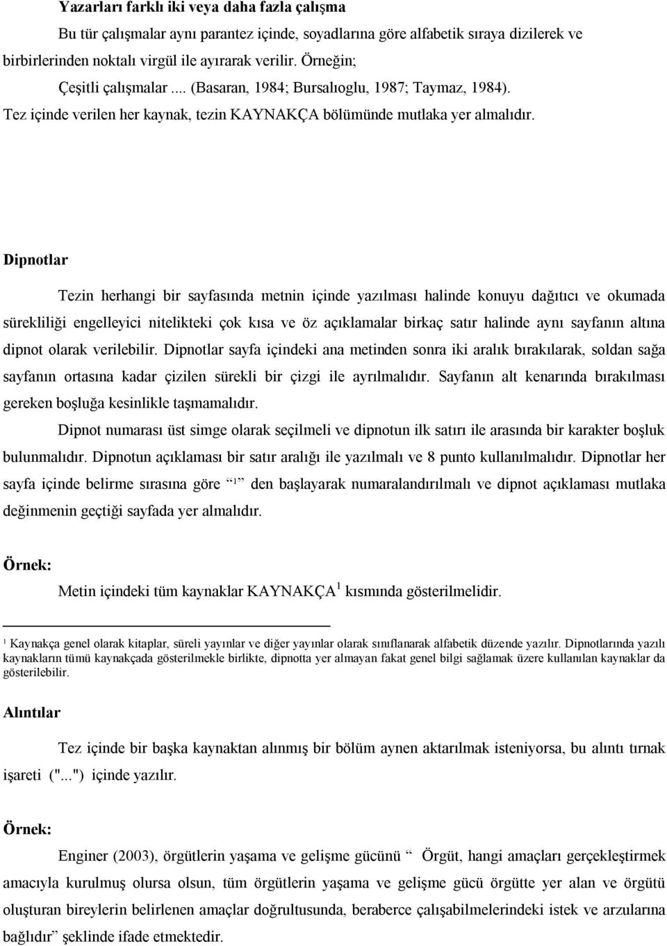 Dipnotlar Tezin herhangi bir sayfasında metnin içinde yazılması halinde konuyu dağıtıcı ve okumada sürekliliği engelleyici nitelikteki çok kısa ve öz açıklamalar birkaç satır halinde aynı sayfanın