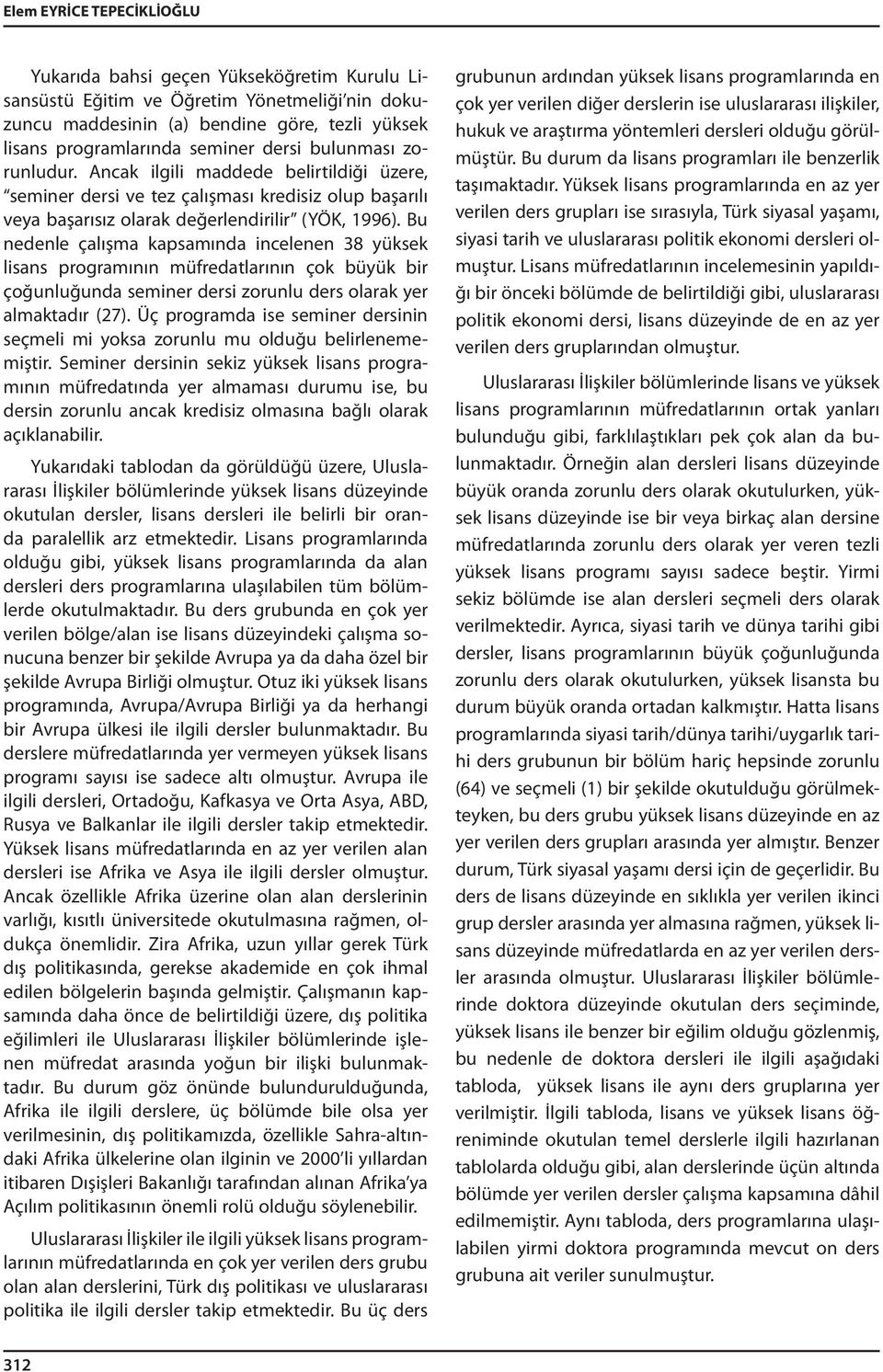 Bu nedenle çalışma kapsamında incelenen 38 yüksek lisans programının müfredatlarının çok büyük bir çoğunluğunda seminer dersi zorunlu ders olarak yer almaktadır (27).