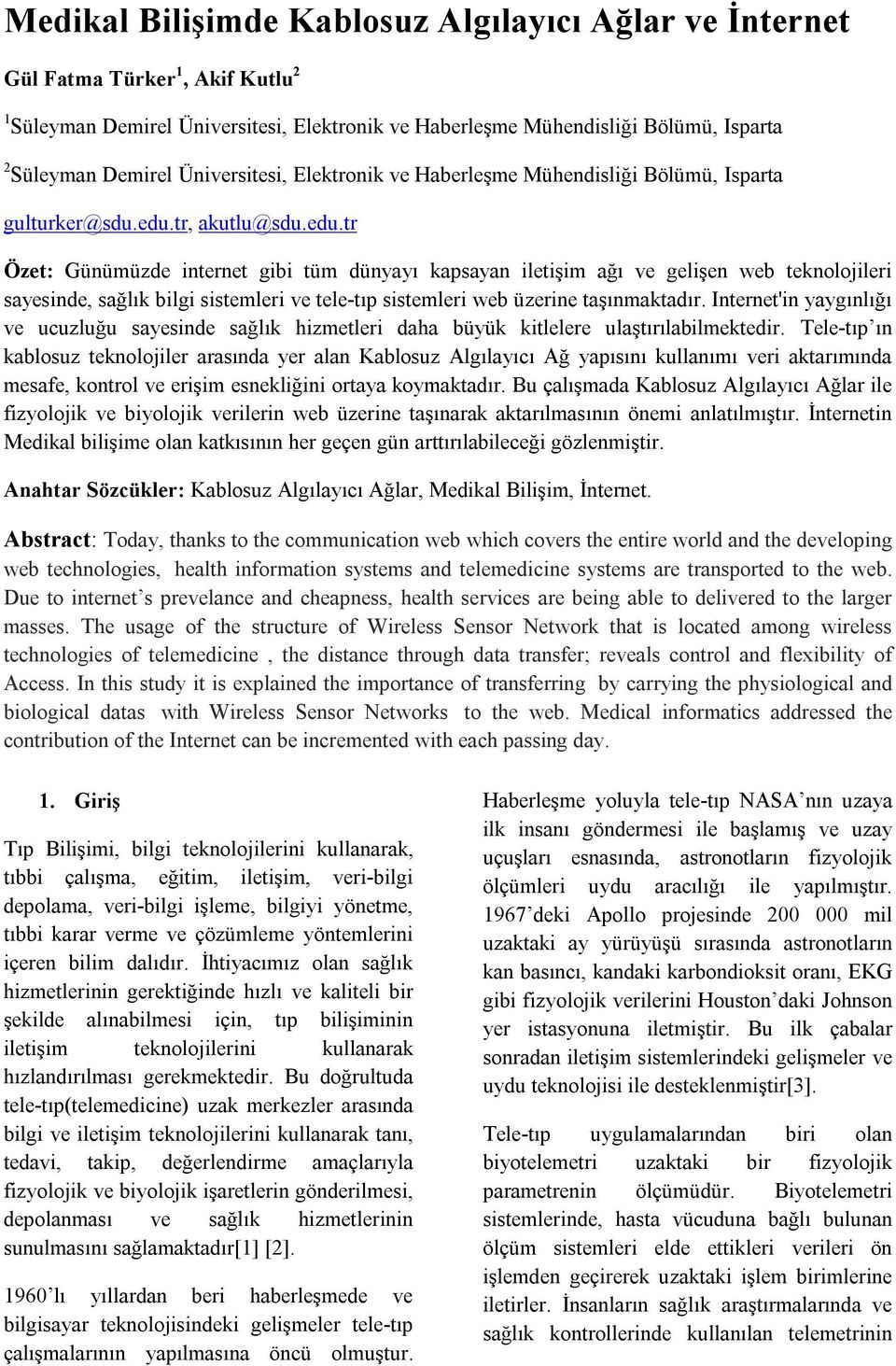 tr, akutlu@sdu.edu.tr Özet: Günümüzde internet gibi tüm dünyayı kapsayan iletişim ağı ve gelişen web teknolojileri sayesinde, sağlık bilgi sistemleri ve tele-tıp sistemleri web üzerine taşınmaktadır.