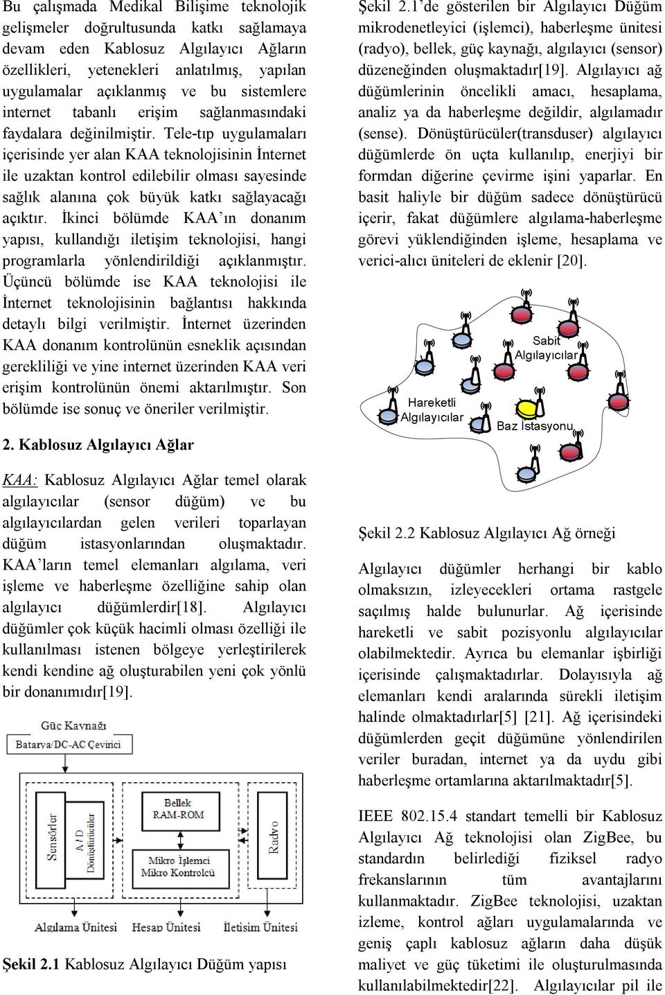 Tele-tıp uygulamaları içerisinde yer alan KAA teknolojisinin İnternet ile uzaktan kontrol edilebilir olması sayesinde sağlık alanına çok büyük katkı sağlayacağı açıktır.