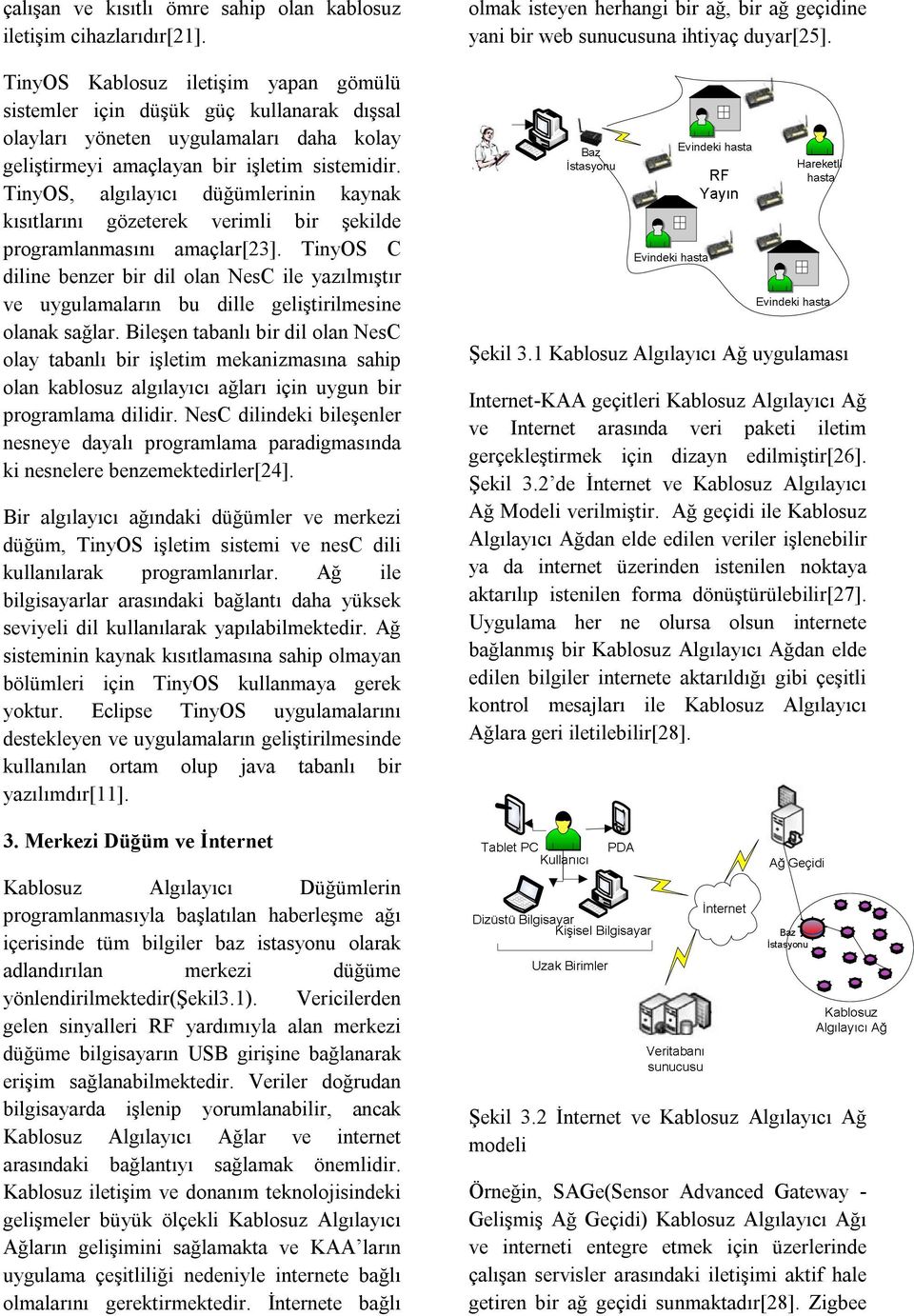 TinyOS, algılayıcı düğümlerinin kaynak kısıtlarını gözeterek verimli bir şekilde programlanmasını amaçlar[23].