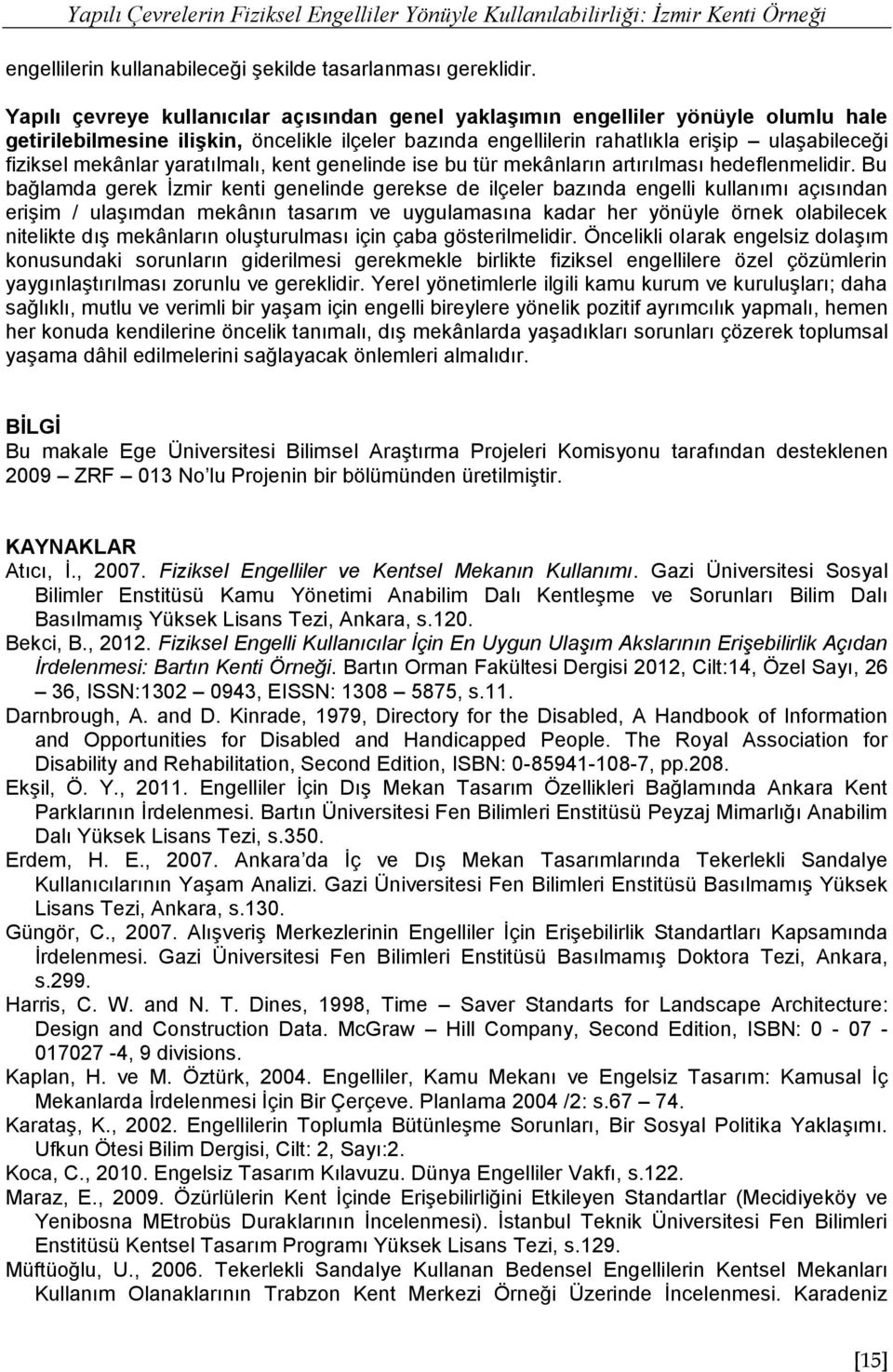 mekânlar yaratılmalı, kent genelinde ise bu tür mekânların artırılması hedeflenmelidir.