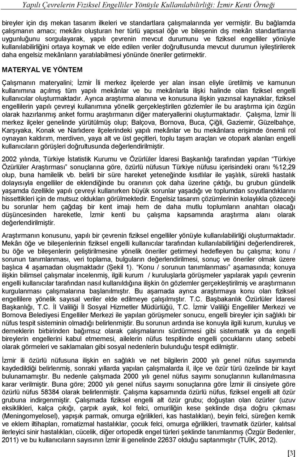 kullanılabilirliğini ortaya koymak ve elde edilen veriler doğrultusunda mevcut durumun iyileştirilerek daha engelsiz mekânların yaratılabilmesi yönünde öneriler getirmektir.