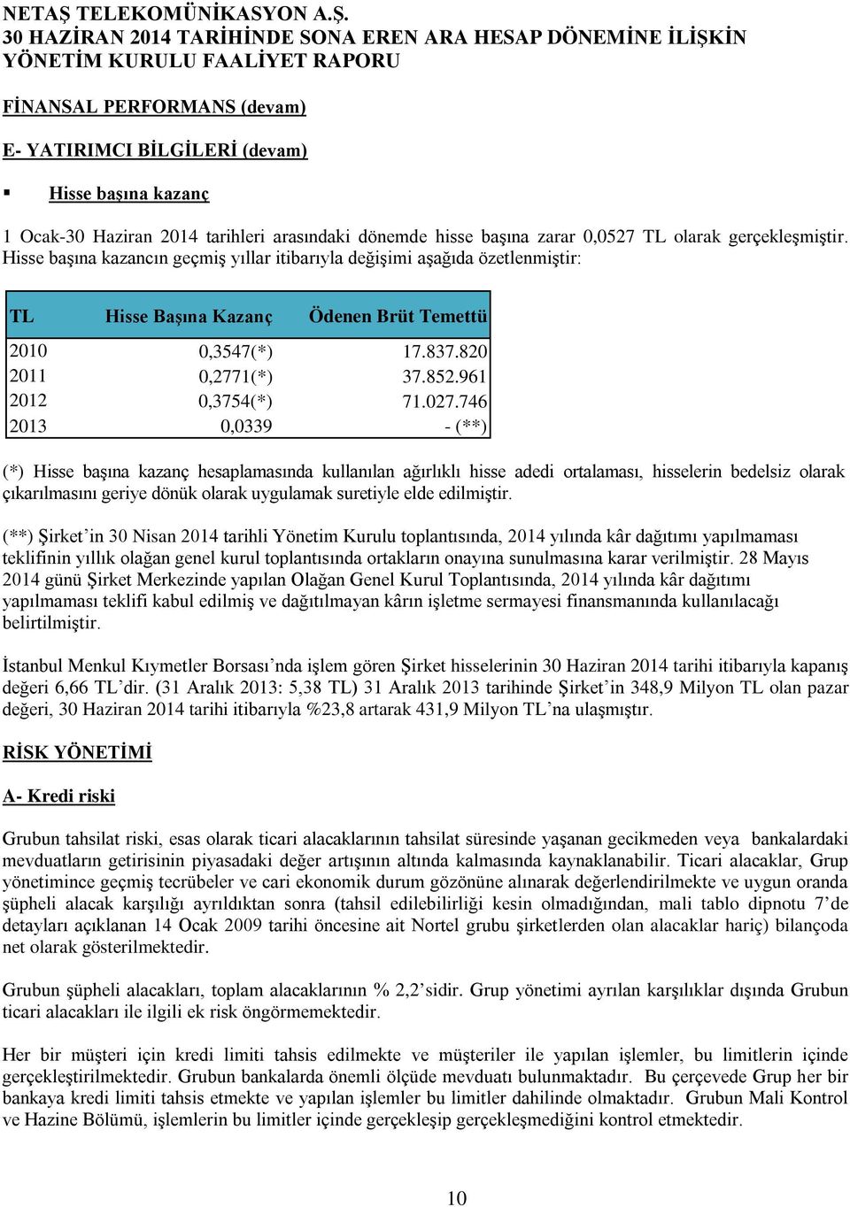 746 2013 0,0339 - (**) (*) Hisse başına kazanç hesaplamasında kullanılan ağırlıklı hisse adedi ortalaması, hisselerin bedelsiz olarak çıkarılmasını geriye dönük olarak uygulamak suretiyle elde