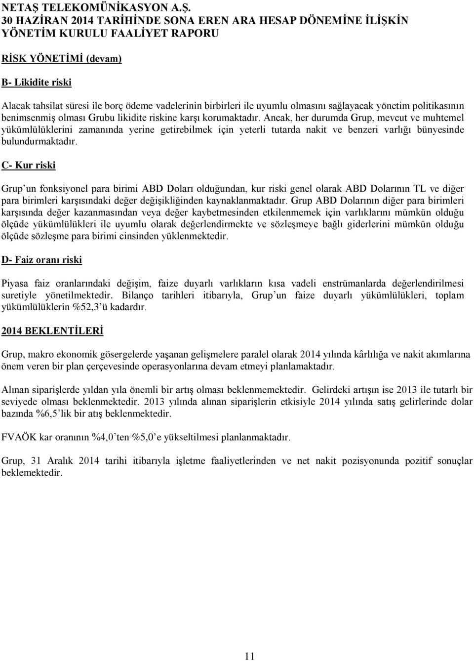 C- Kur riski Grup un fonksiyonel para birimi ABD Doları olduğundan, kur riski genel olarak ABD Dolarının TL ve diğer para birimleri karşısındaki değer değişikliğinden kaynaklanmaktadır.