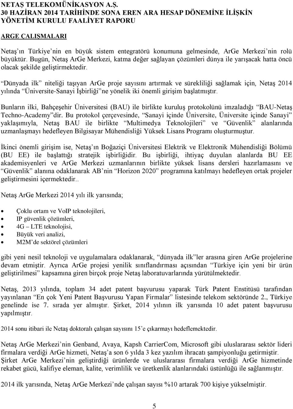 Dünyada ilk niteliği taşıyan ArGe proje sayısını artırmak ve sürekliliği sağlamak için, Netaş 2014 yılında Üniversite-Sanayi İşbirliği ne yönelik iki önemli girişim başlatmıştır.