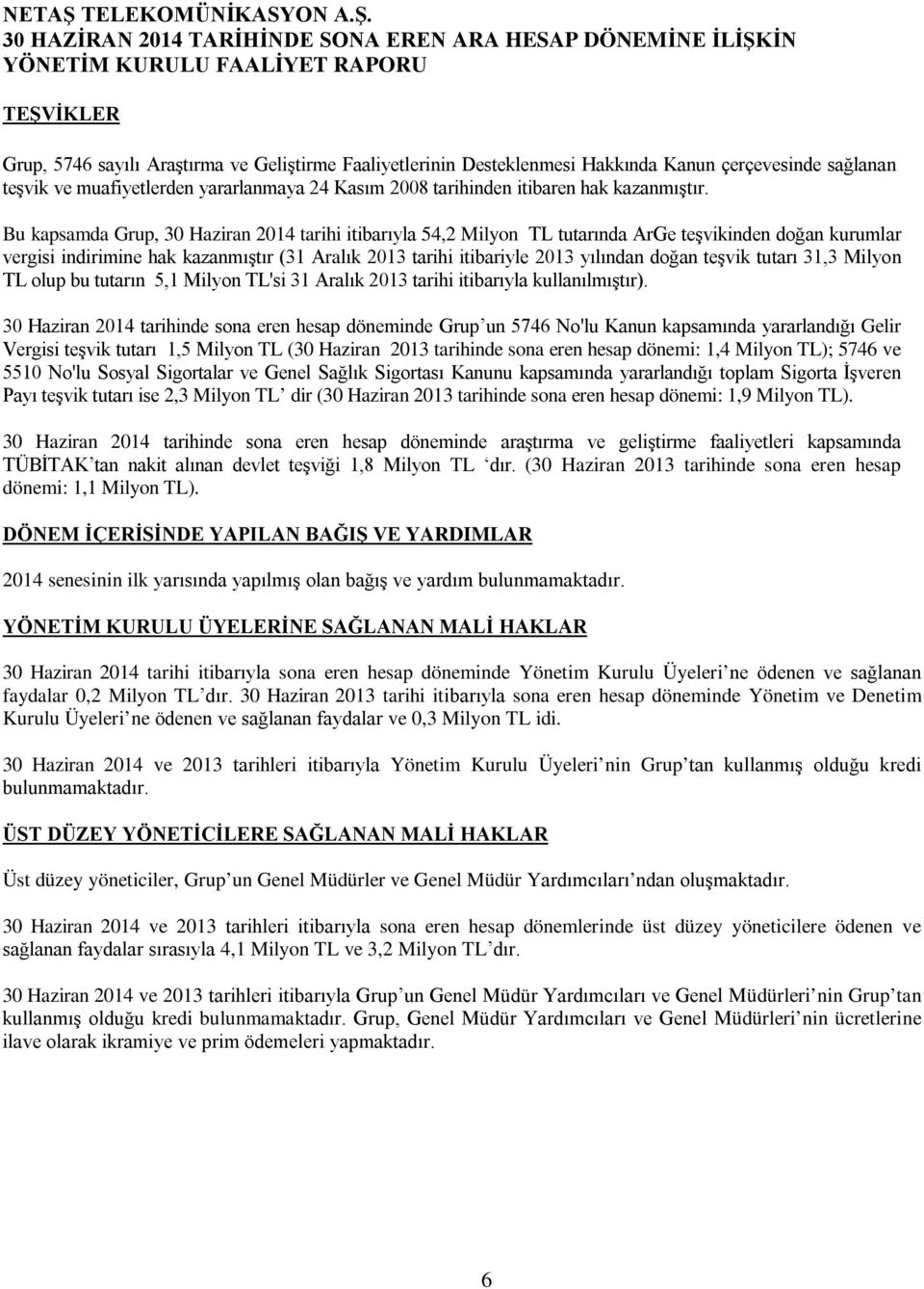 Bu kapsamda Grup, 30 Haziran 2014 tarihi itibarıyla 54,2 Milyon TL tutarında ArGe teşvikinden doğan kurumlar vergisi indirimine hak kazanmıştır (31 Aralık 2013 tarihi itibariyle 2013 yılından doğan