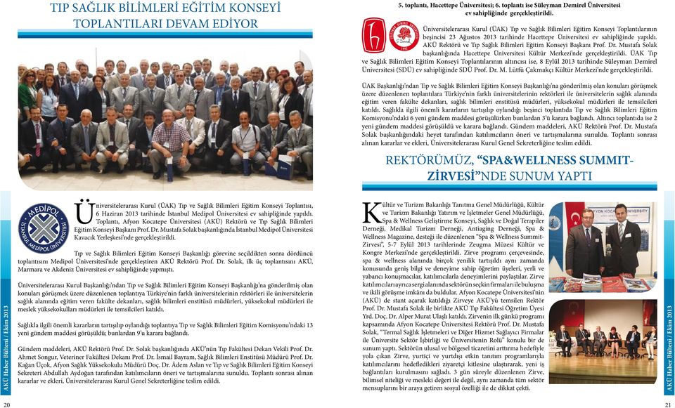 AKÜ Rektörü ve Tıp Sağlık Bilimleri Eğitim Konseyi Başkanı Prof. Dr. Mustafa Solak başkanlığında Hacettepe Üniversitesi Kültür Merkezi nde gerçekleştirildi.