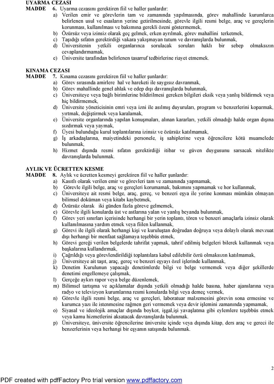 görevle ilgili resmi belge, araç ve gereçlerin korunması, kullanılması ve bakımına gerekli özeni göstermemek, b) Özürsüz veya izinsiz olarak geç gelmek, erken ayrılmak, görev mahallini terketmek, c)