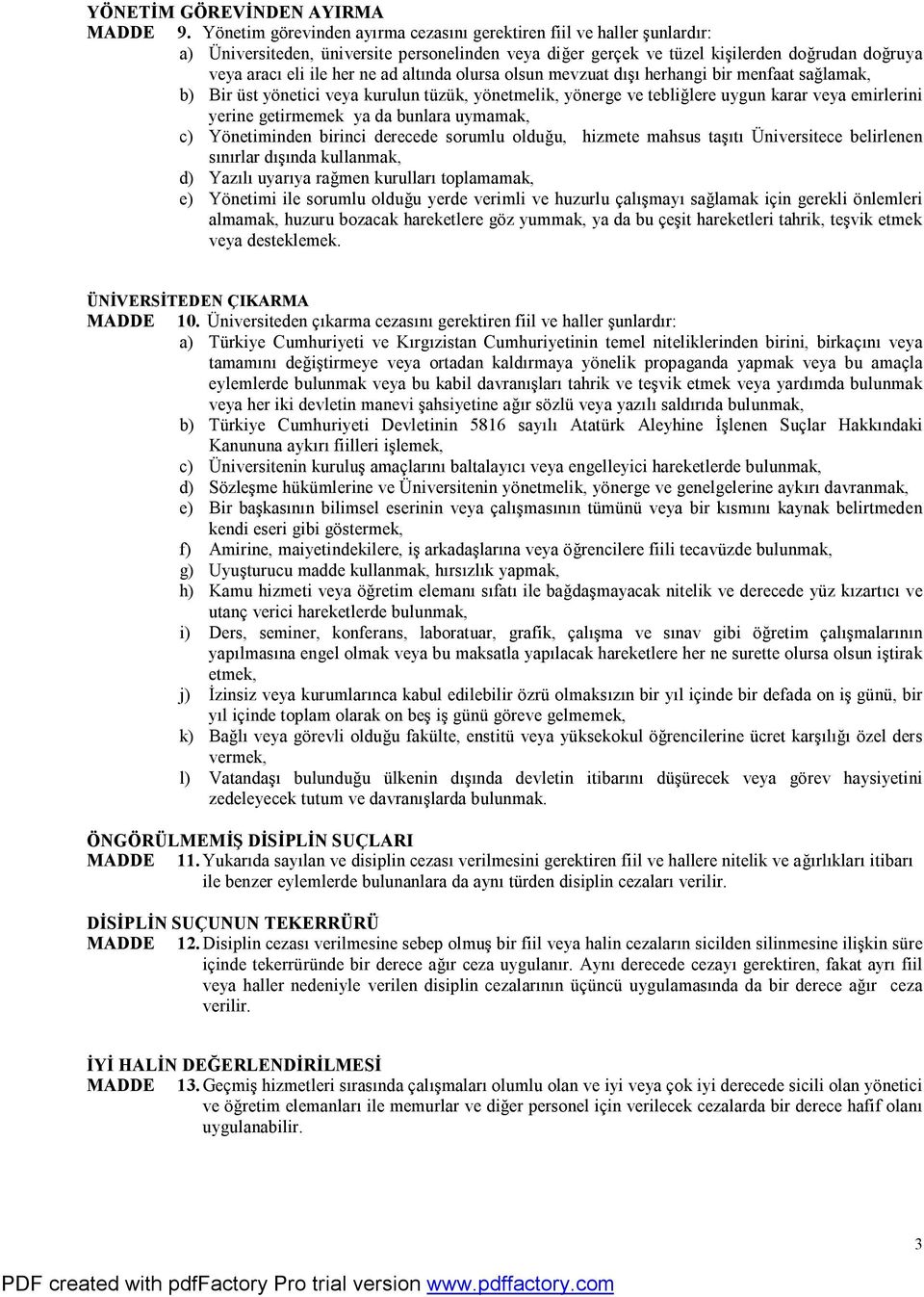 altında olursa olsun mevzuat dışı herhangi bir menfaat sağlamak, b) Bir üst yönetici veya kurulun tüzük, yönetmelik, yönerge ve tebliğlere uygun karar veya emirlerini yerine getirmemek ya da bunlara