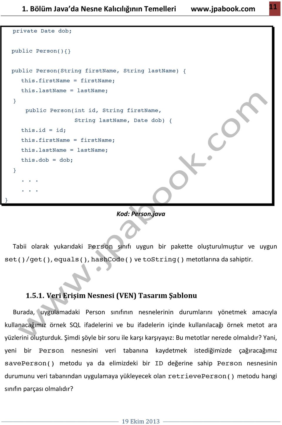 java Tabii olarak yukarıdaki Person sınıfı uygun bir pakette oluşturulmuştur ve uygun set()/get(), equals(), hashcode() ve tostring() metotlarına da sahiptir. 1.