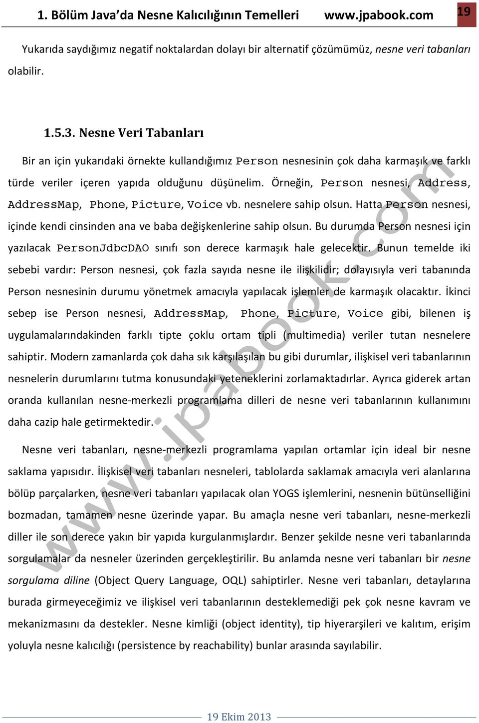 Örneğin, Person nesnesi, Address, AddressMap, Phone, Picture, Voice vb. nesnelere sahip olsun. Hatta Person nesnesi, içinde kendi cinsinden ana ve baba değişkenlerine sahip olsun.