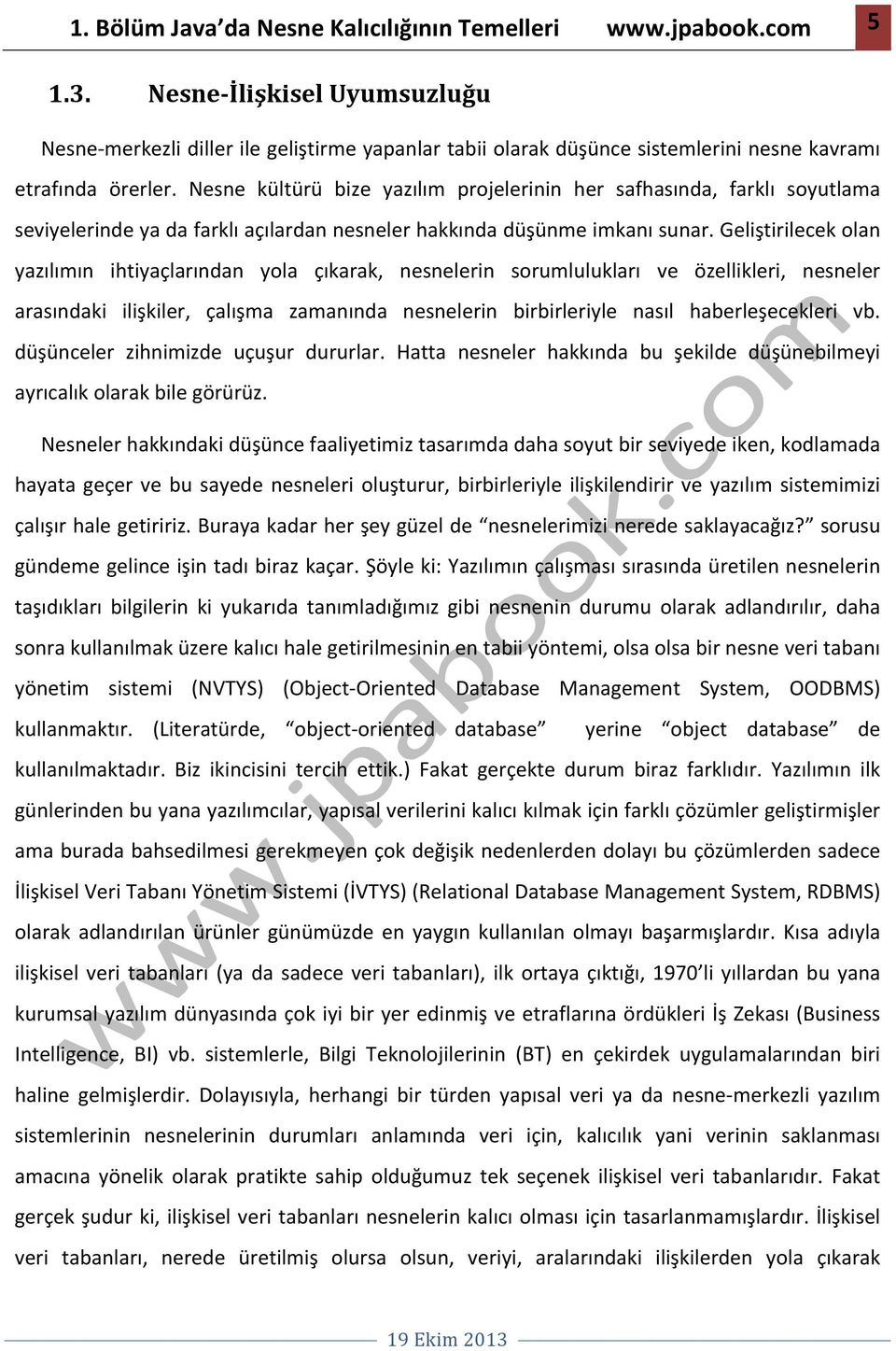 Nesne kültürü bize yazılım projelerinin her safhasında, farklı soyutlama seviyelerinde ya da farklı açılardan nesneler hakkında düşünme imkanı sunar.