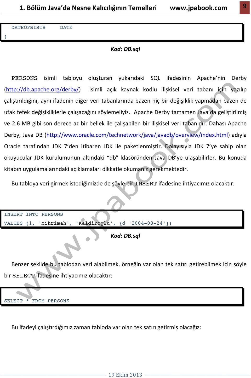 çalışacağını söylemeliyiz. Apache Derby tamamen Java da geliştirilmiş ve 2.6 MB gibi son derece az bir bellek ile çalışabilen bir ilişkisel veri tabanıdır. Dahası Apache Derby, Java DB (http://www.