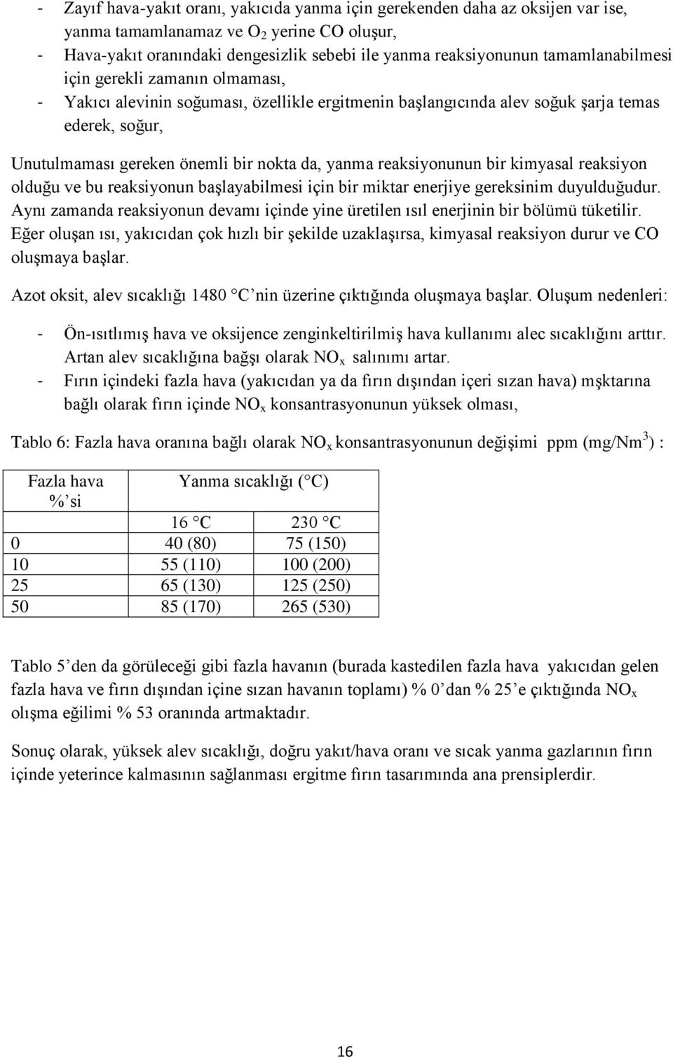 reaksiyonunun bir kimyasal reaksiyon olduğu ve bu reaksiyonun başlayabilmesi için bir miktar enerjiye gereksinim duyulduğudur.