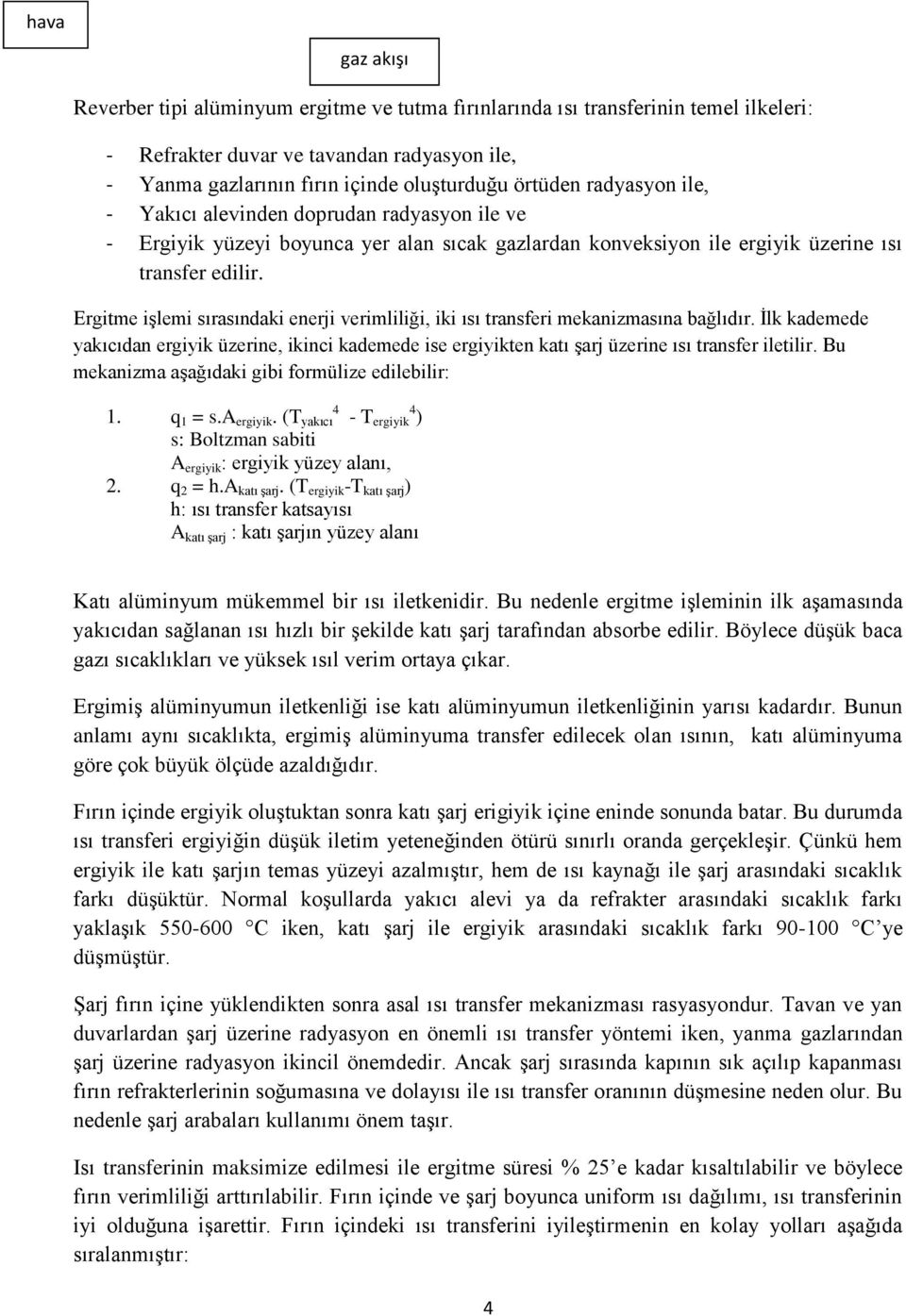 Ergitme işlemi sırasındaki enerji verimliliği, iki ısı transferi mekanizmasına bağlıdır. İlk kademede yakıcıdan ergiyik üzerine, ikinci kademede ise ergiyikten katı şarj üzerine ısı transfer iletilir.