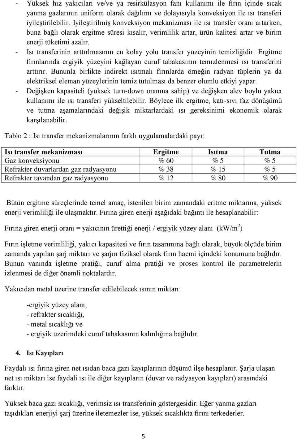 - Isı transferinin arttırlmasının en kolay yolu transfer yüzeyinin temizliğidir. Ergitme fırınlarında ergiyik yüzeyini kağlayan curuf tabakasının temızlenmesi ısı transferini arttırır.