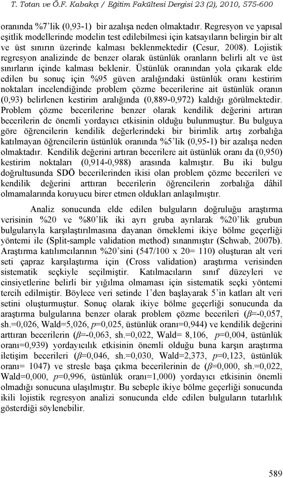 Lojistik regresyon analizinde de benzer olarak üstünlük oranların belirli alt ve üst sınırların içinde kalması beklenir.