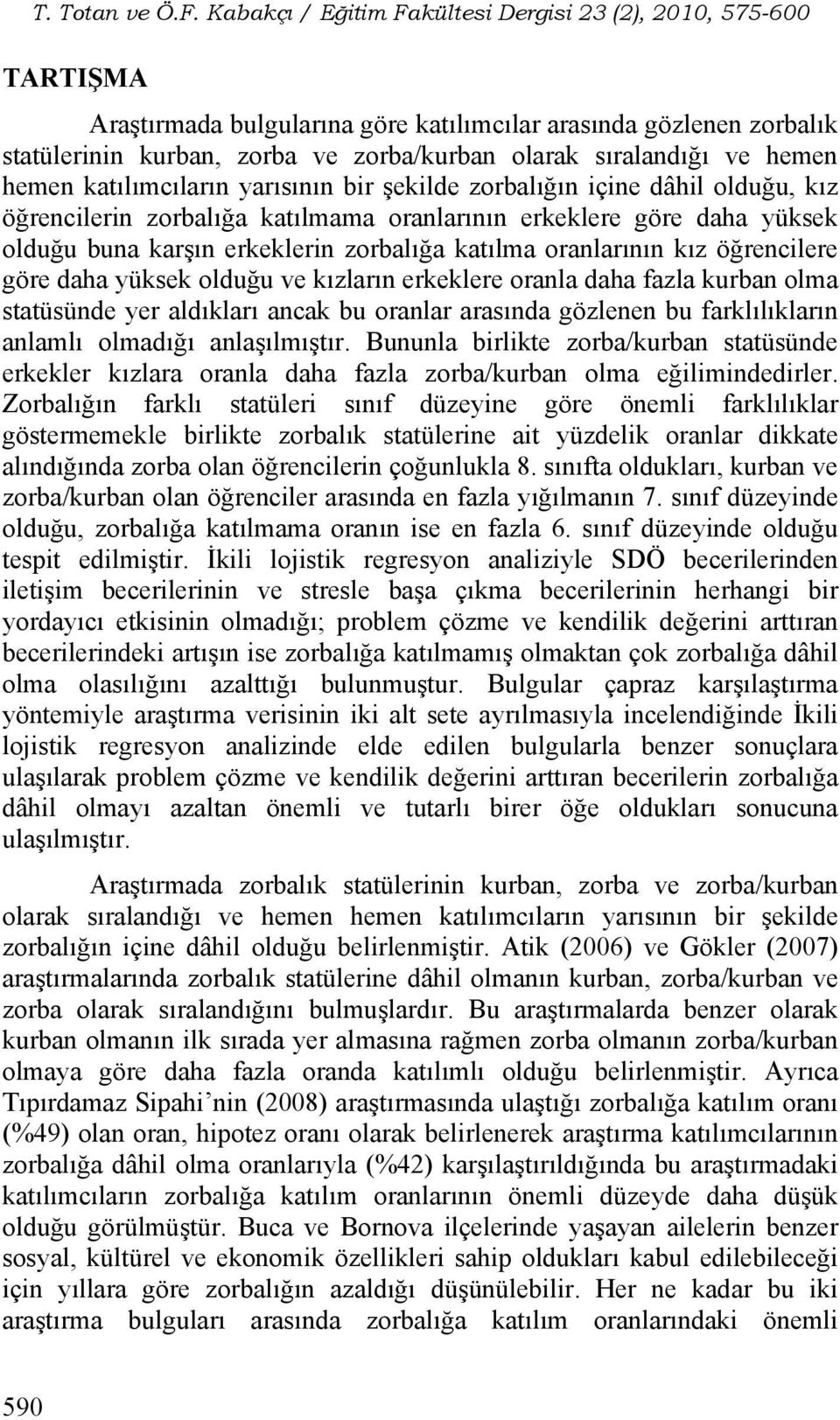 olduğu ve kızların erkeklere oranla daha fazla kurban olma statüsünde yer aldıkları ancak bu oranlar arasında gözlenen bu farklılıkların anlamlı olmadığı anlaşılmıştır.