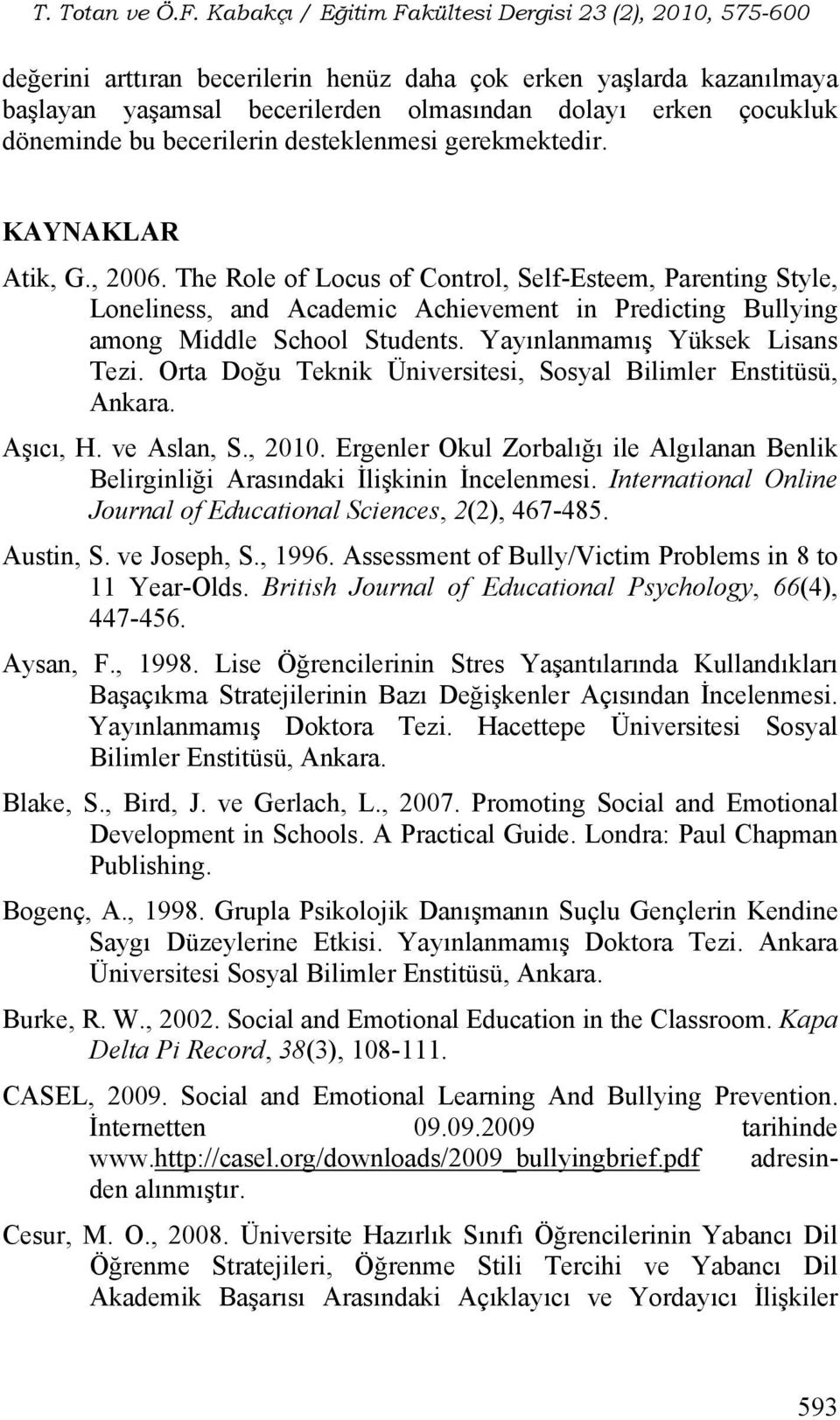 Yayınlanmamış Yüksek Lisans Tezi. Orta Doğu Teknik Üniversitesi, Sosyal Bilimler Enstitüsü, Ankara. Aşıcı, H. ve Aslan, S., 2010.