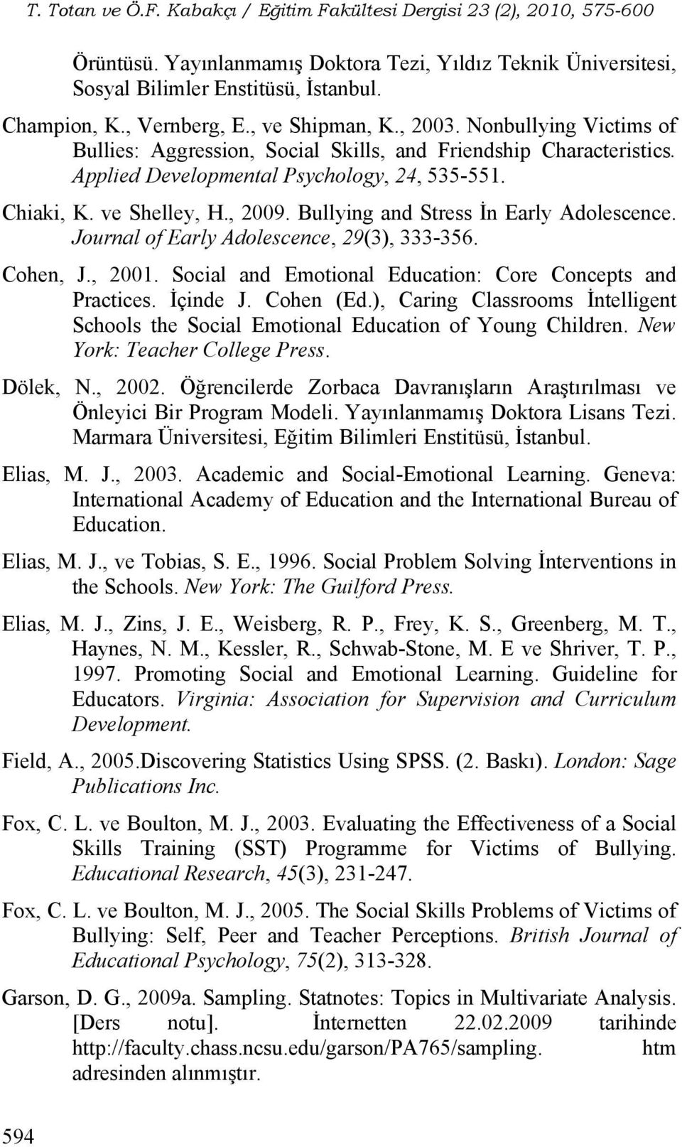 Bullying and Stress İn Early Adolescence. Journal of Early Adolescence, 29(3), 333-356. Cohen, J., 2001. Social and Emotional Education: Core Concepts and Practices. İçinde J. Cohen (Ed.