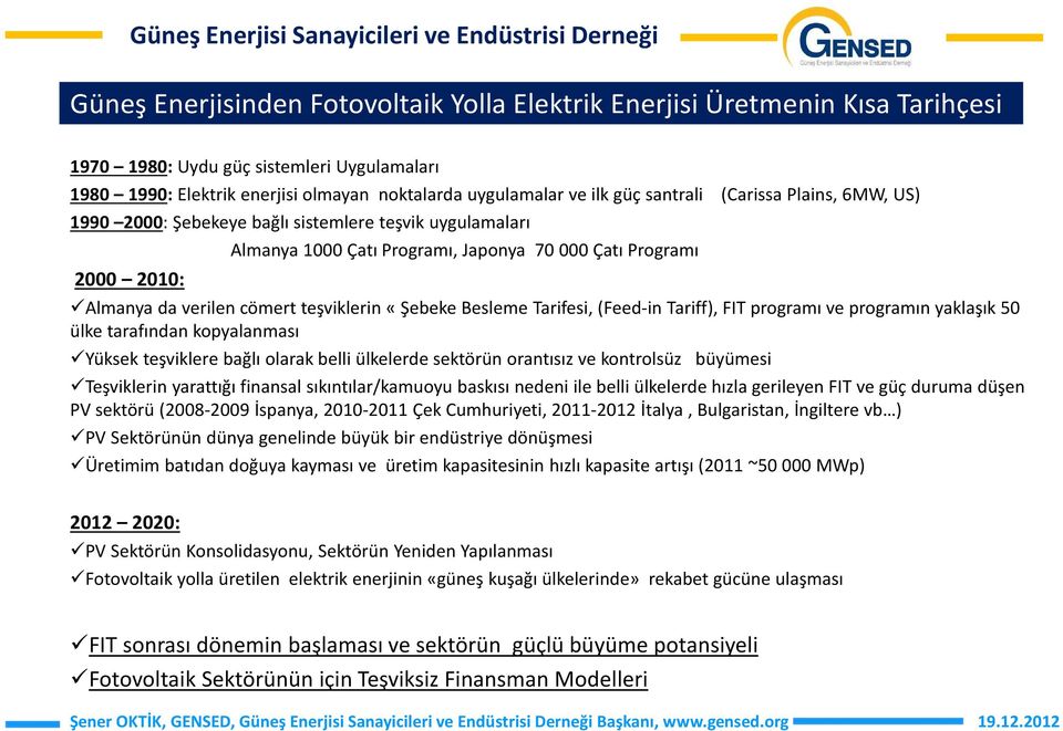 «Şebeke Besleme Tarifesi, (Feed-in Tariff), FITprogramı ve programın yaklaşık 50 ülke tarafından kopyalanması Yüksek teşviklere bağlı olarak belli ülkelerde sektörün orantısız ve kontrolsüz büyümesi