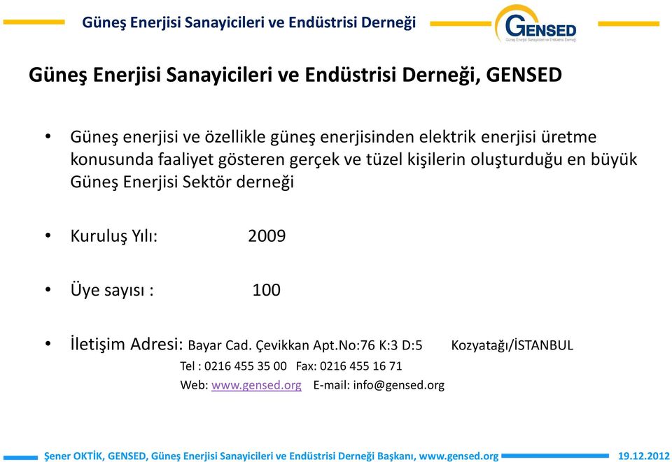 Enerjisi Sektör derneği Kuruluş Yılı: 2009 Üye sayısı : 100 İletişim Adresi: Bayar Cad. Çevikkan Apt.