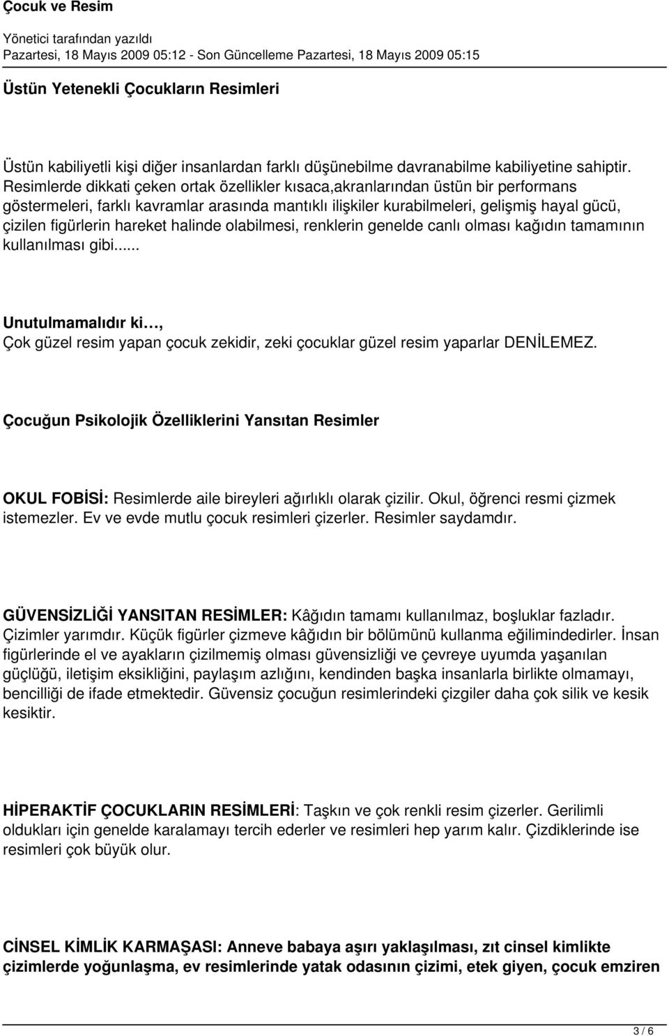 hareket halinde olabilmesi, renklerin genelde canlı olması kağıdın tamamının kullanılması gibi... Unutulmamalıdır ki, Çok güzel resim yapan çocuk zekidir, zeki çocuklar güzel resim yaparlar DENİLEMEZ.