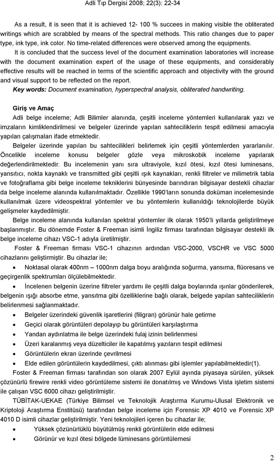 It is concluded that the success level of the document examination laboratories will increase with the document examination expert of the usage of these equipments, and considerably effective results