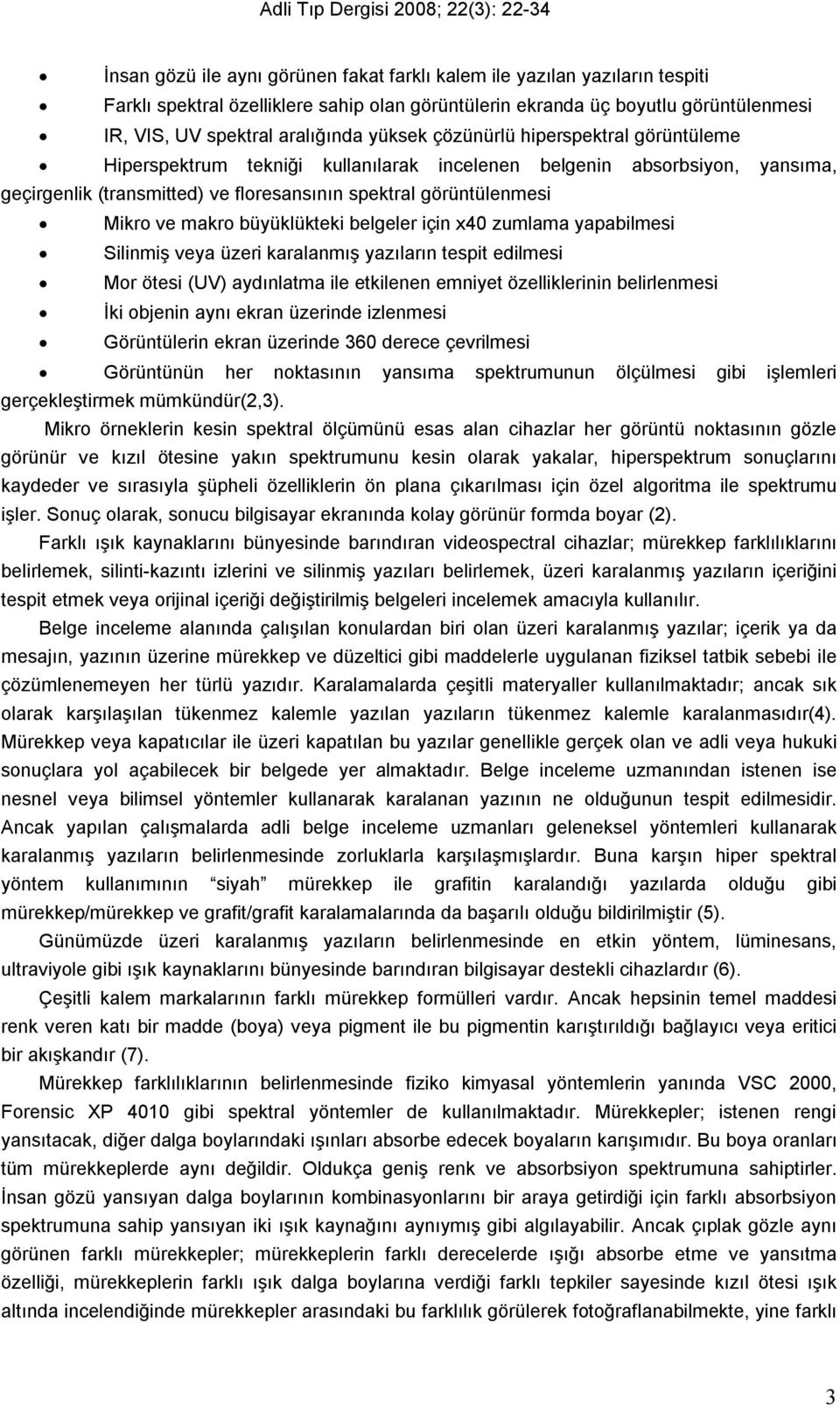 makro büyüklükteki belgeler için x40 zumlama yapabilmesi Silinmiş veya üzeri karalanmış yazıların tespit edilmesi Mor ötesi (UV) aydınlatma ile etkilenen emniyet özelliklerinin belirlenmesi İki