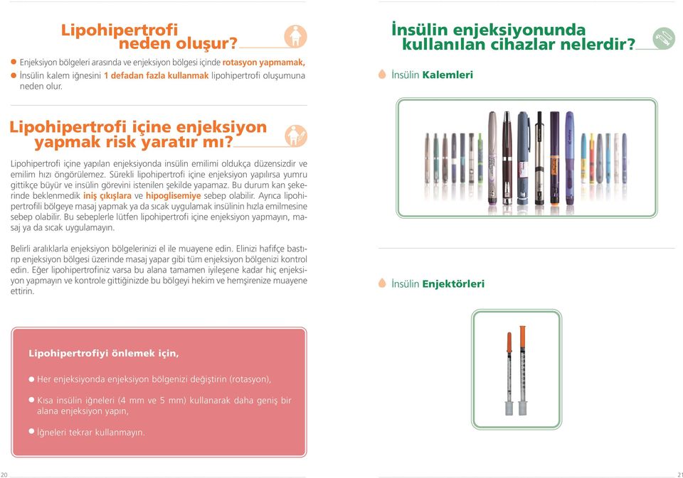 Lipohipertrofi içine yapılan enjeksiyonda insülin emilimi oldukça düzensizdir ve emilim hızı öngörülemez.
