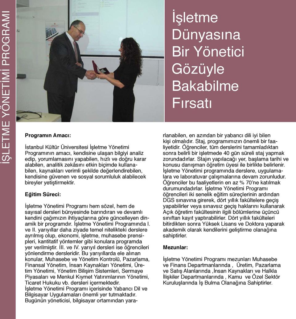 Eğitim Süreci: İşletme Dünyasına Bir Yönetici Gözüyle Bakabilme Fırsatı İşletme Yönetimi Programı hem sözel, hem de sayısal dersleri bünyesinde barındıran ve devamlı kendini çağımızın ihtiyaçlarına