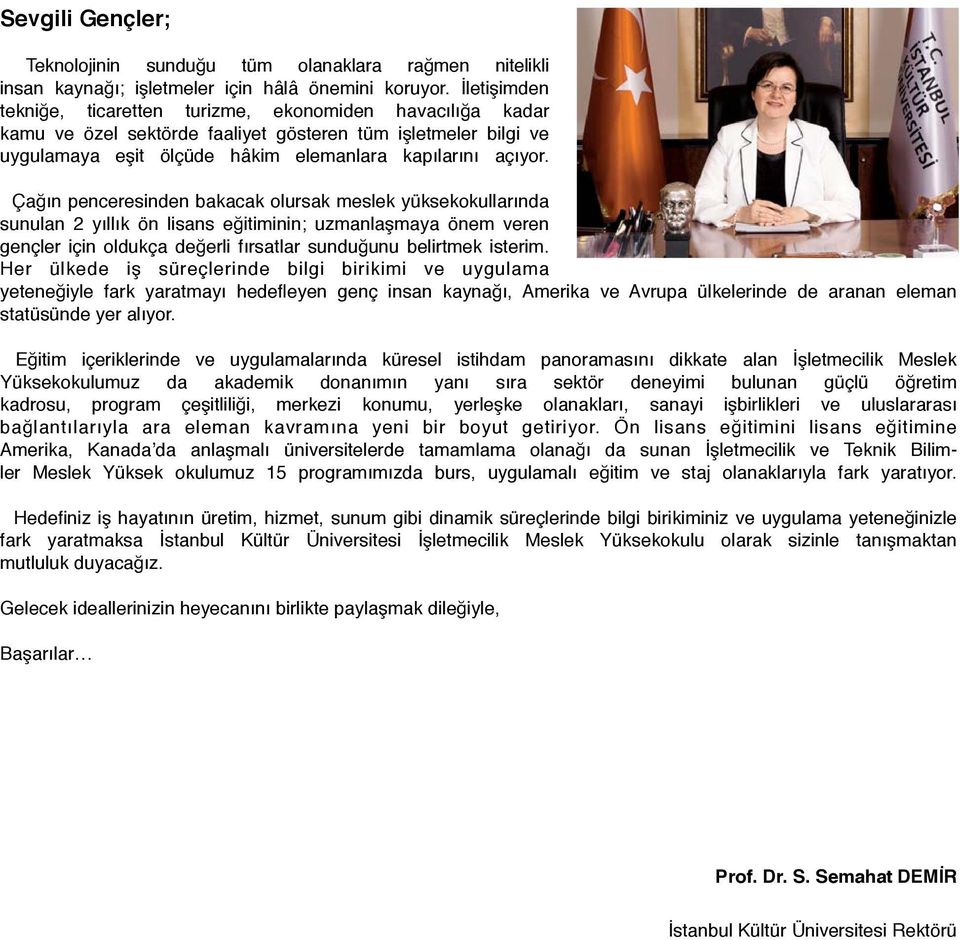 Çağın penceresinden bakacak olursak meslek yüksekokullarında sunulan 2 yıllık ön lisans eğitiminin; uzmanlaşmaya önem veren gençler için oldukça değerli fırsatlar sunduğunu belirtmek isterim.