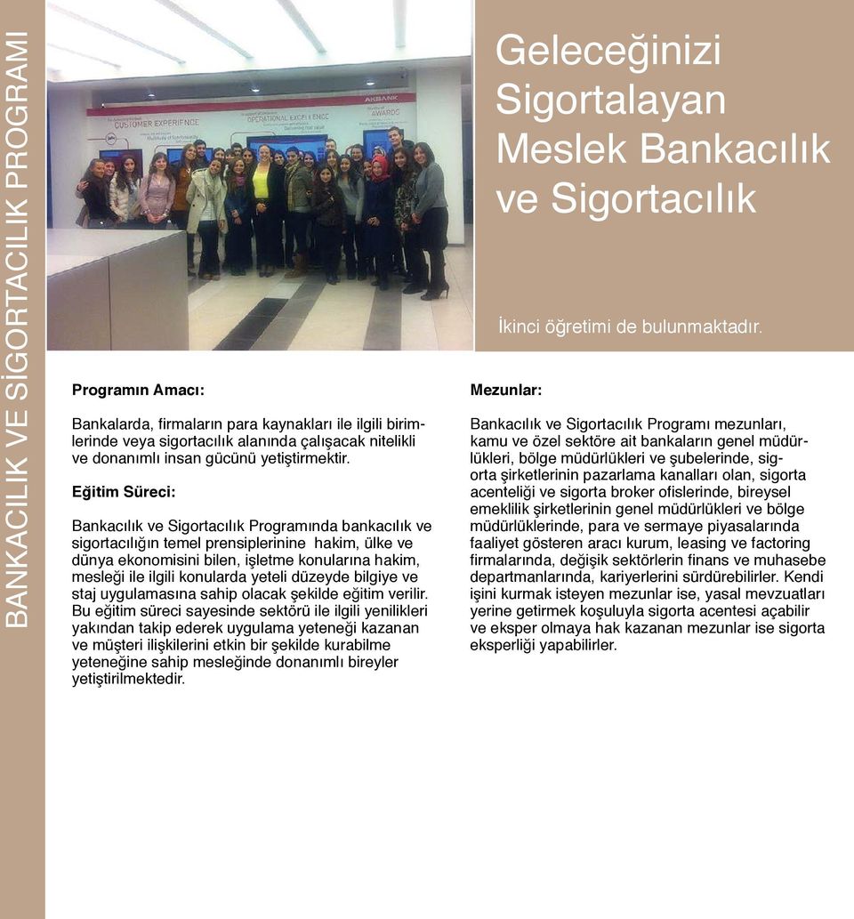Eğitim Süreci: Bankacılık ve Sigortacılık Programında bankacılık ve sigortacılığın temel prensiplerinine hakim, ülke ve dünya ekonomisini bilen, işletme konularına hakim, mesleği ile ilgili konularda