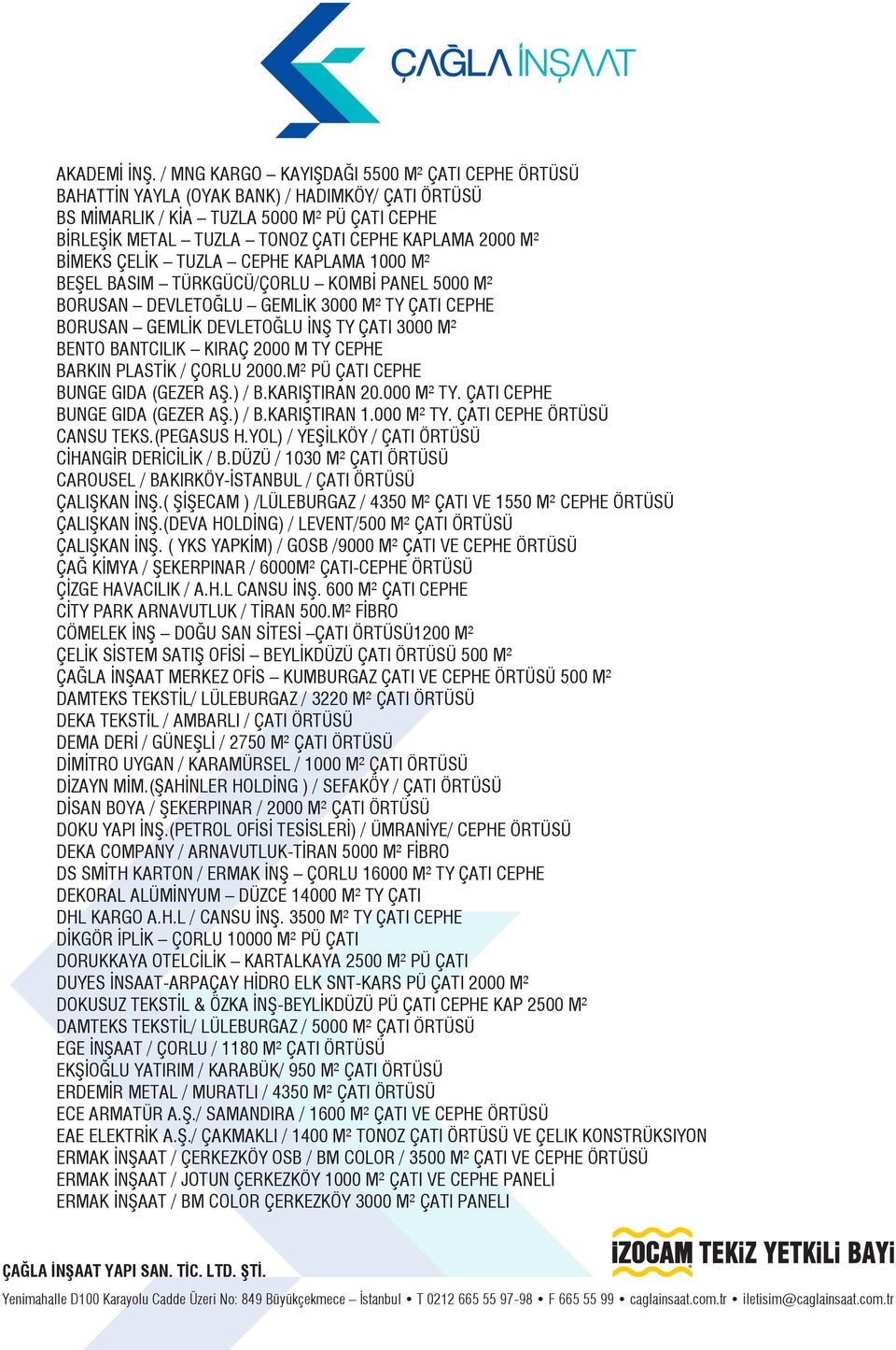 BİMEKS ÇELİK TUZLA CEPHE KAPLAMA 1000 M² BEŞEL BASIM TÜRKGÜCÜ/ÇORLU KOMBİ PANEL 5000 M² BORUSAN DEVLETOĞLU GEMLİK 3000 M² TY ÇATI CEPHE BORUSAN GEMLİK DEVLETOĞLU İNŞ TY ÇATI 3000 M² BENTO BANTCILIK