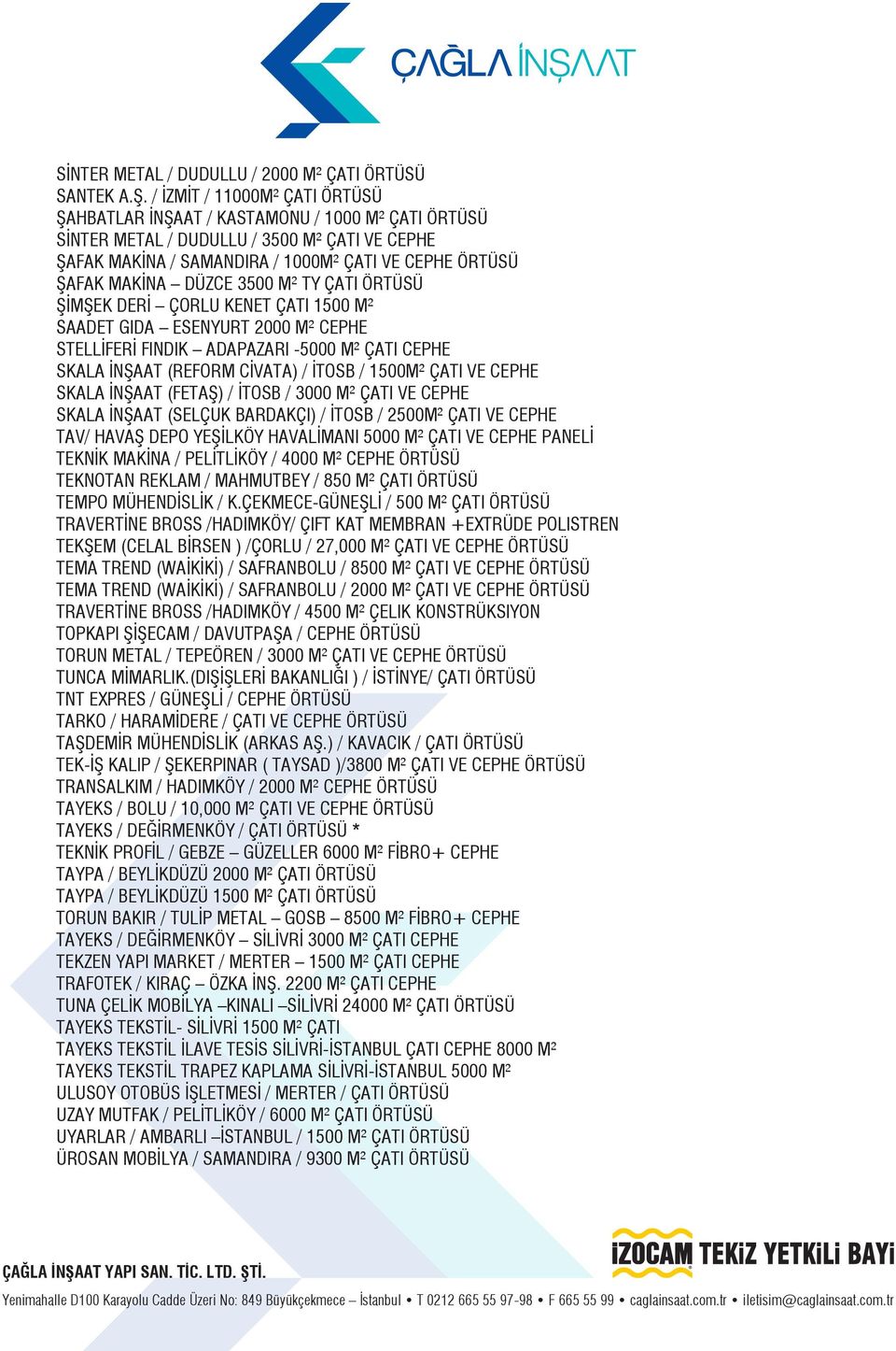 DÜZCE 3500 M² TY ÇATI ÖRTÜSÜ ŞİMŞEK DERİ ÇORLU KENET ÇATI 1500 M² SAADET GIDA ESENYURT 2000 M² CEPHE STELLİFERİ FINDIK ADAPAZARI -5000 M² ÇATI CEPHE SKALA İNŞAAT (REFORM CİVATA) / İTOSB / 1500M² ÇATI