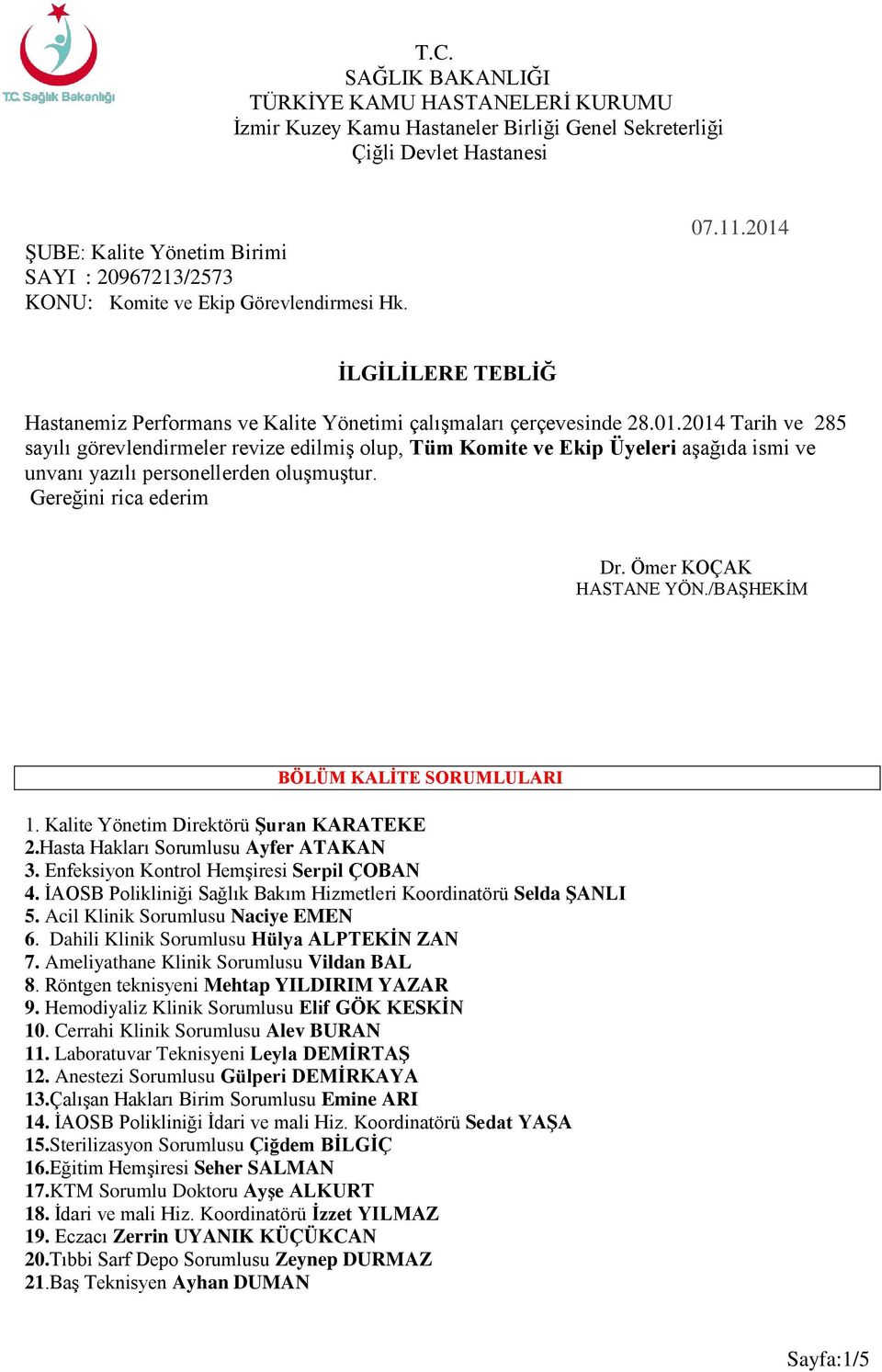 Gereğini rica ederim Dr. Ömer KOÇAK HASTANE YÖN./BAŞHEKİM BÖLÜM KALİTE SORUMLULARI 1. Kalite Yönetim Direktörü Şuran KARATEKE 2.Hasta Hakları Sorumlusu Ayfer ATAKAN 3.